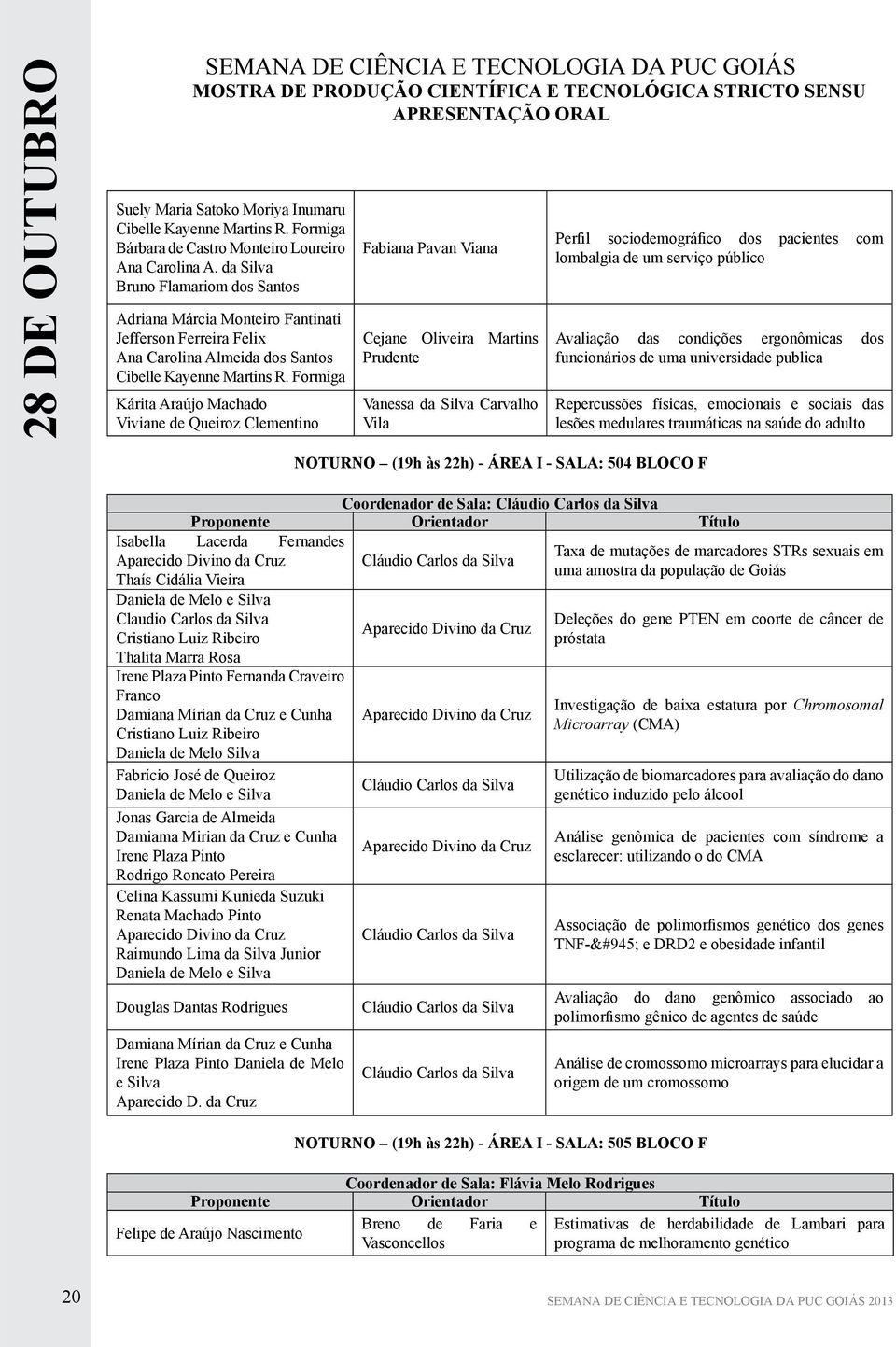 da Silva Bruno Flamariom dos Santos Adriana Márcia Monteiro Fantinati Jefferson Ferreira Felix Ana Carolina Almeida dos Santos Cibelle Kayenne Martins R.