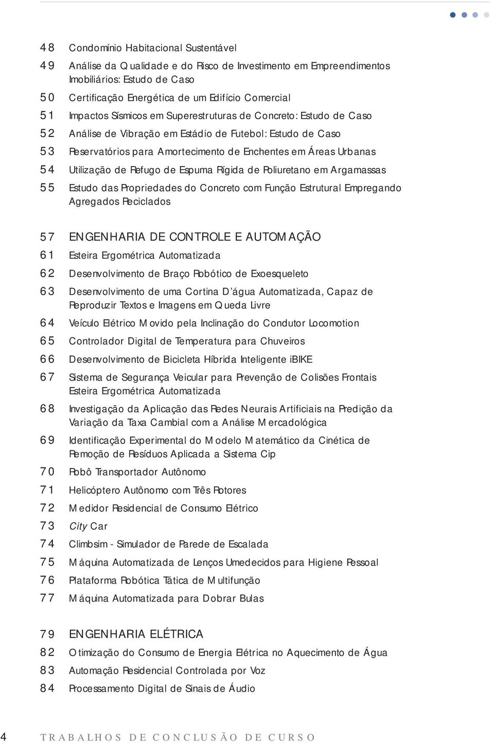 Utilização de Refugo de Espuma Rígida de Poliuretano em Argamassas 55 Estudo das Propriedades do Concreto com Função Estrutural Empregando Agregados Reciclados 57 ENGENHARIA DE CONTROLE E AUTOMAÇÃO