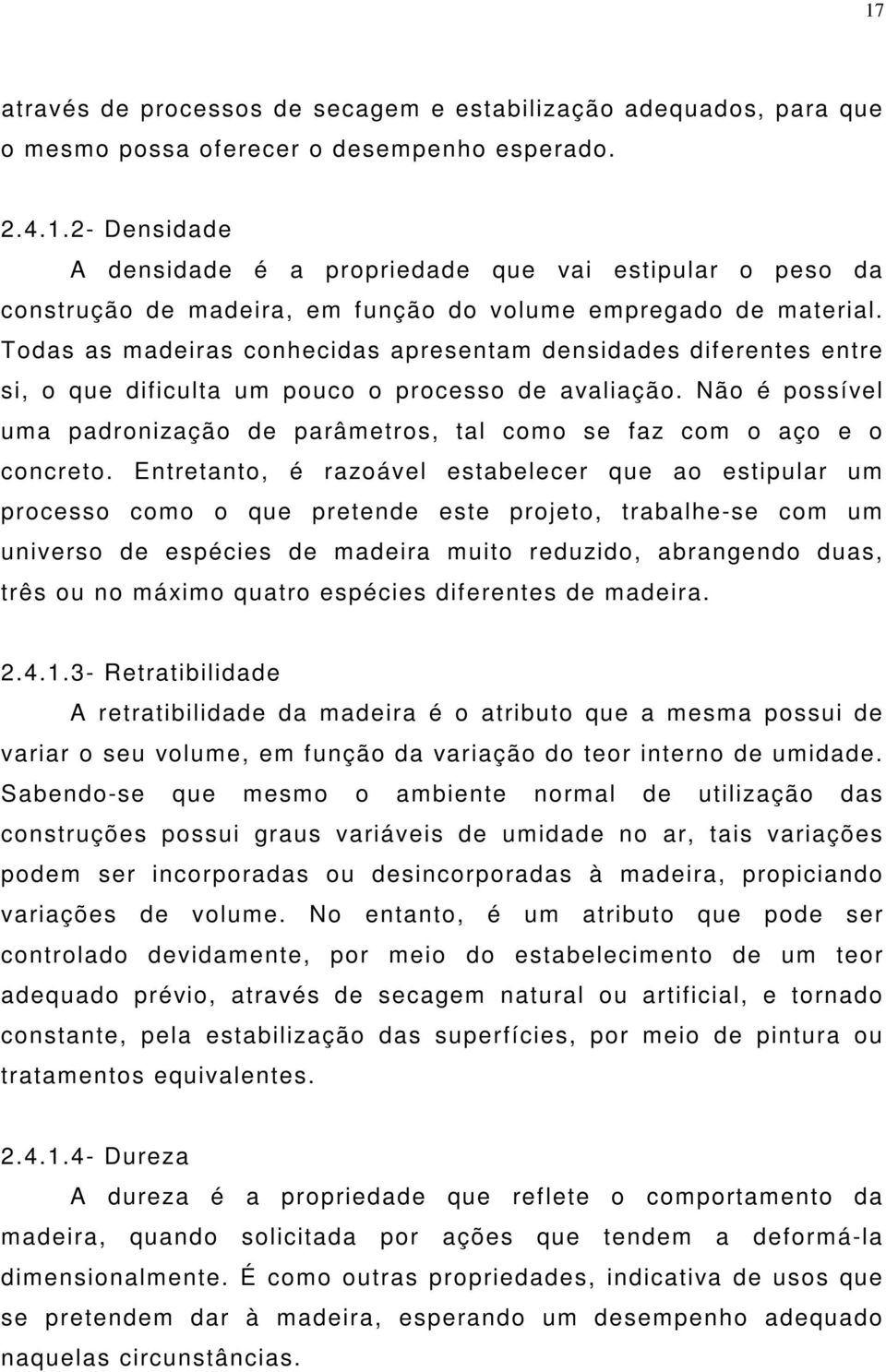 Não é possível uma padronização de parâmetros, tal como se faz com o aço e o concreto.