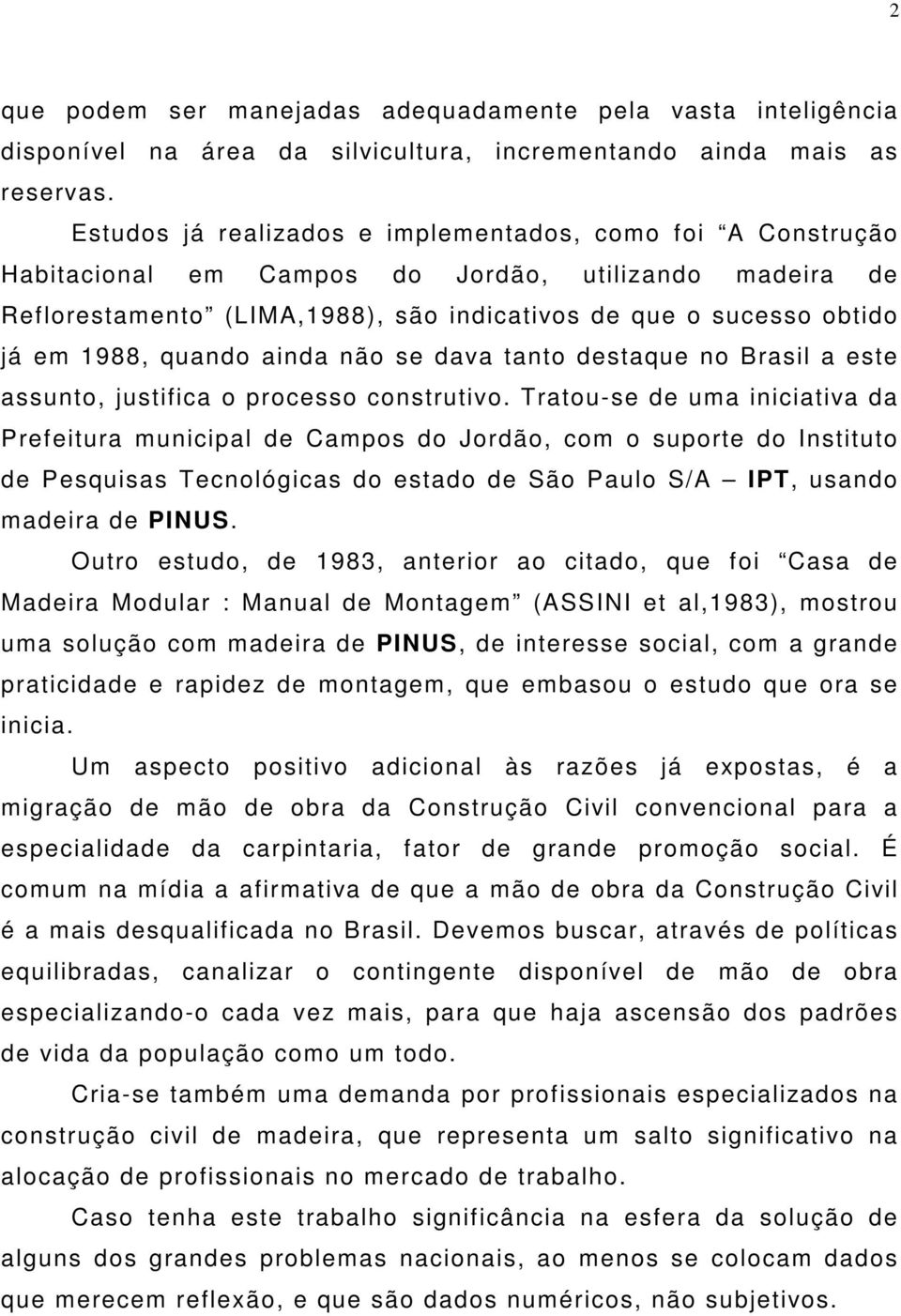 quando ainda não se dava tanto destaque no Brasil a este assunto, justifica o processo construtivo.