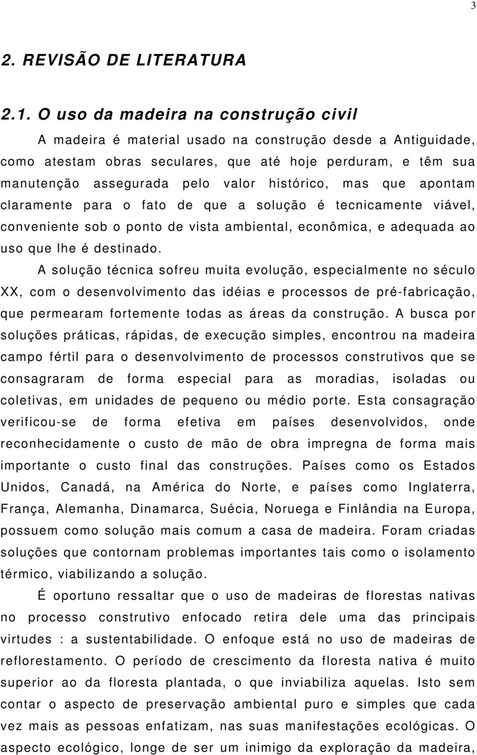 histórico, mas que apontam claramente para o fato de que a solução é tecnicamente viável, conveniente sob o ponto de vista ambiental, econômica, e adequada ao uso que lhe é destinado.