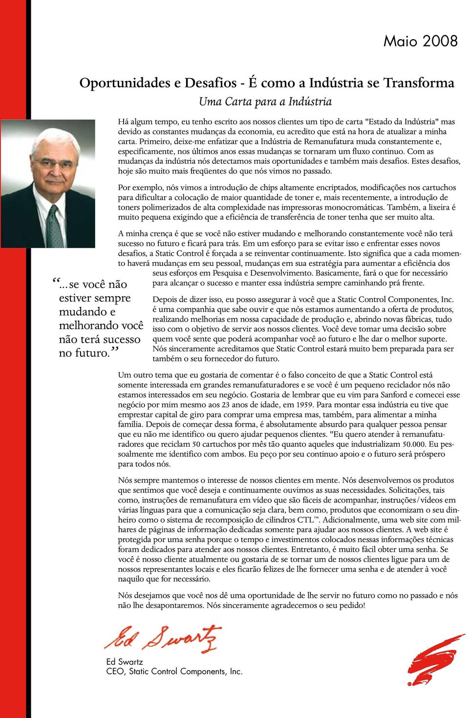 Primeiro, deixe-me enfatizar que a Indústria de Remanufatura muda constantemente e, especificamente, nos últimos anos essas mudanças se tornaram um fluxo continuo.