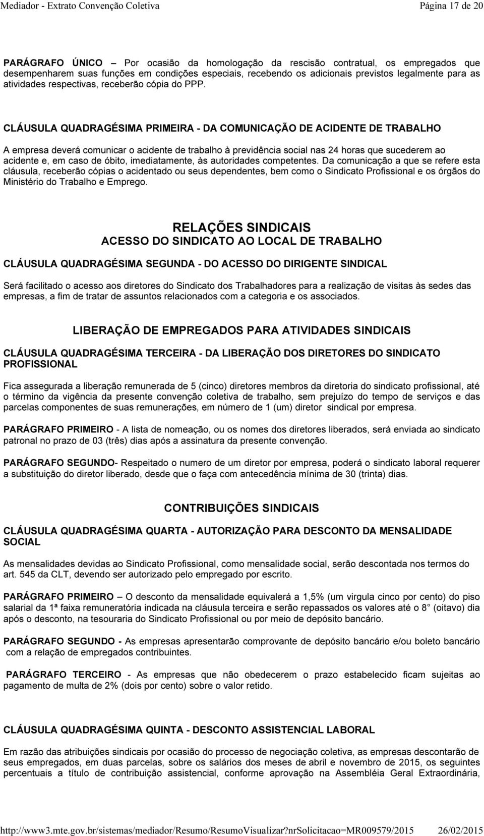 CLÁUSULA QUADRAGÉSIMA PRIMEIRA - DA COMUNICAÇÃO DE ACIDENTE DE TRABALHO A empresa deverá comunicar o acidente de trabalho à previdência social nas 24 horas que sucederem ao acidente e, em caso de