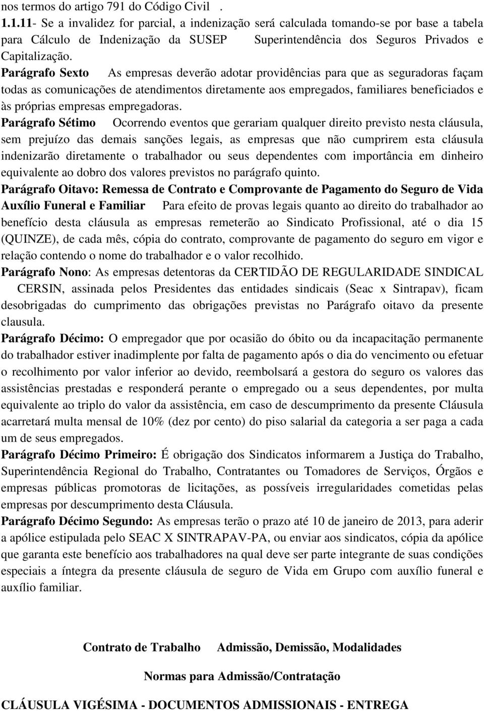 Parágrafo Sexto As empresas deverão adotar providências para que as seguradoras façam todas as comunicações de atendimentos diretamente aos empregados, familiares beneficiados e às próprias empresas