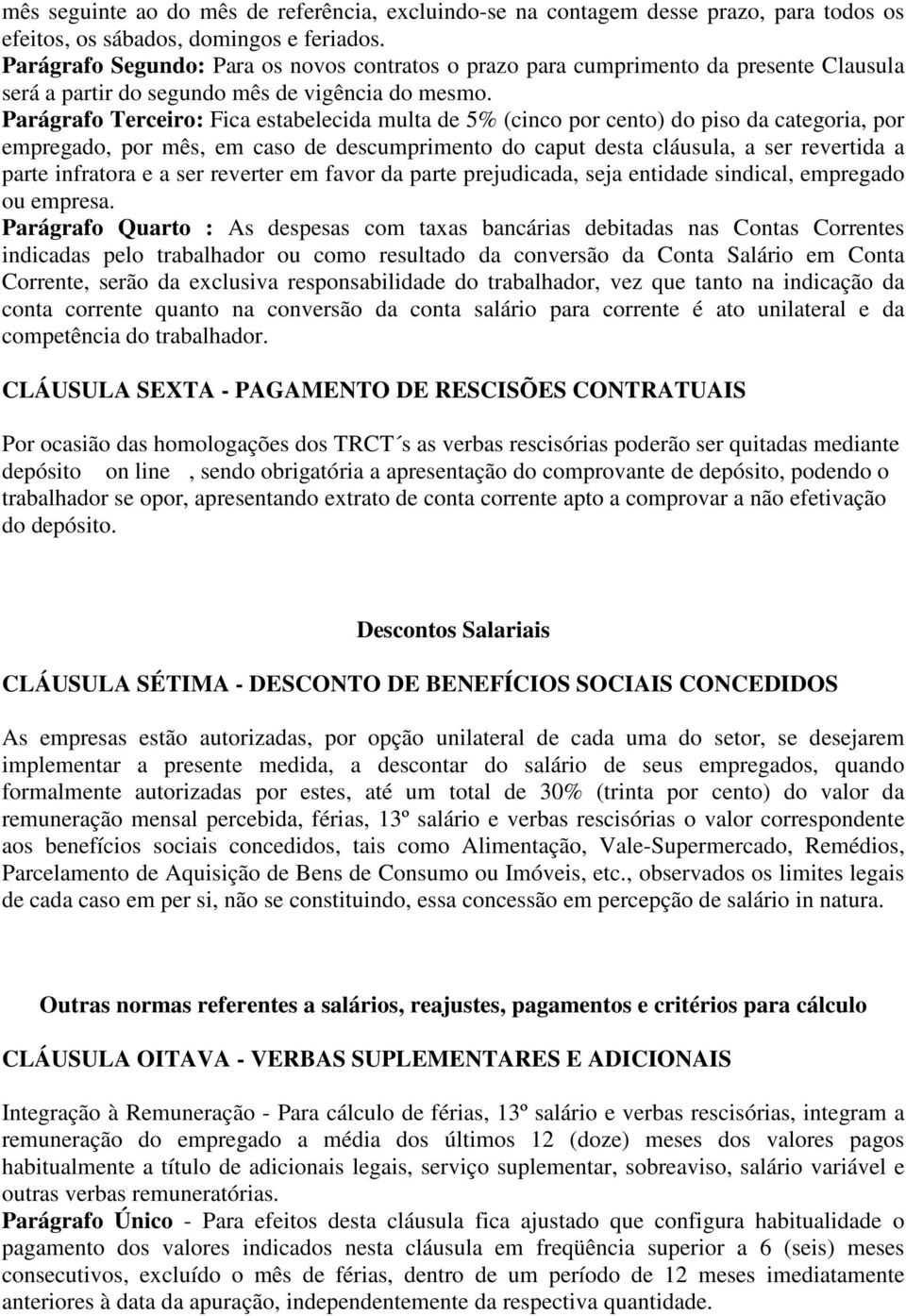 Parágrafo Terceiro: Fica estabelecida multa de 5% (cinco por cento) do piso da categoria, por empregado, por mês, em caso de descumprimento do caput desta cláusula, a ser revertida a parte infratora