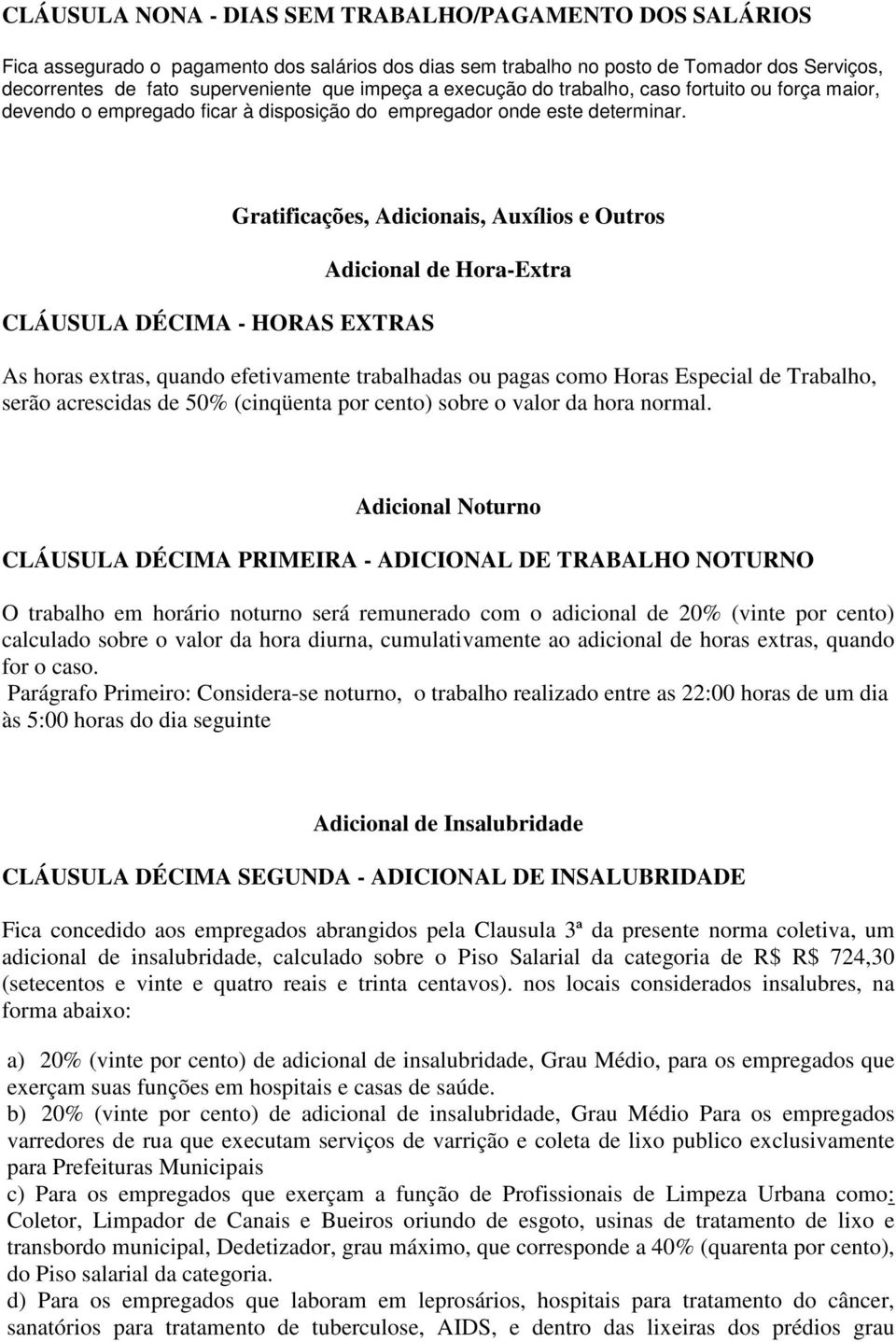 CLÁUSULA DÉCIMA - HORAS EXTRAS Gratificações, Adicionais, Auxílios e Outros Adicional de Hora-Extra As horas extras, quando efetivamente trabalhadas ou pagas como Horas Especial de Trabalho, serão