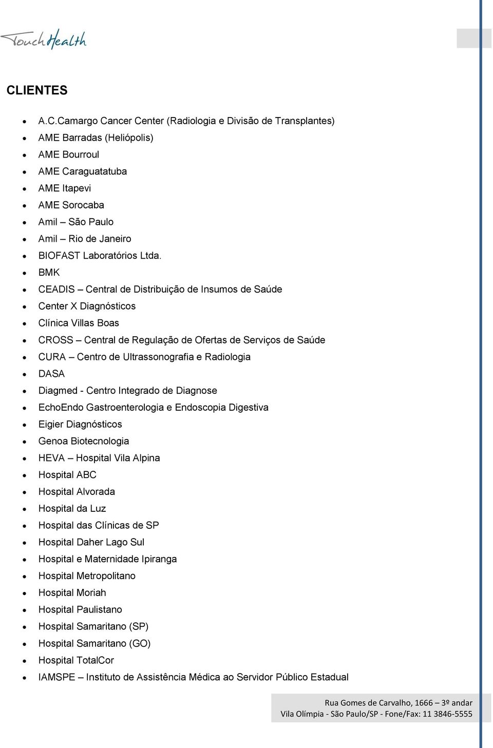 BMK CEADIS Central de Distribuição de Insumos de Saúde Center X Diagnósticos Clínica Villas Boas CROSS Central de Regulação de Ofertas de Serviços de Saúde CURA Centro de Ultrassonografia e