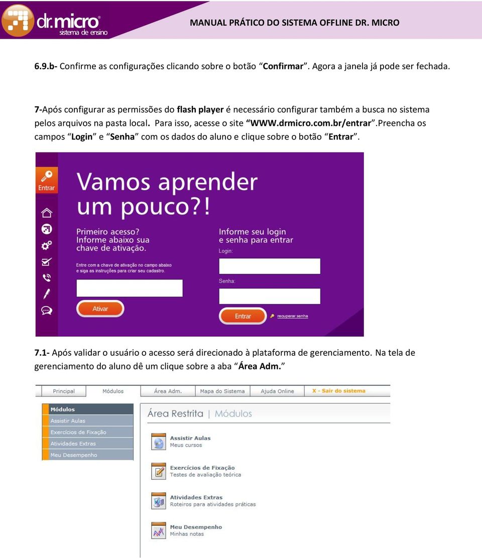 Para isso, acesse o site WWW.drmicro.com.br/entrar.