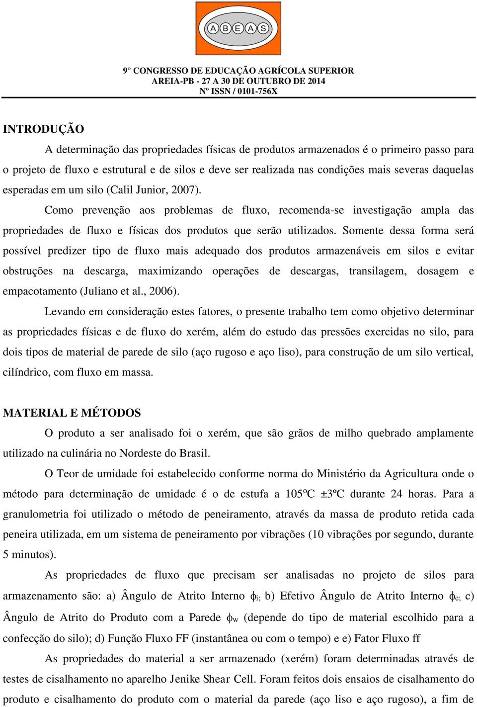 Somente dessa forma será possível predizer tipo de fluxo mais adequado dos produtos armazenáveis em silos e evitar obstruções na descarga, maximizando operações de descargas, transilagem, dosagem e