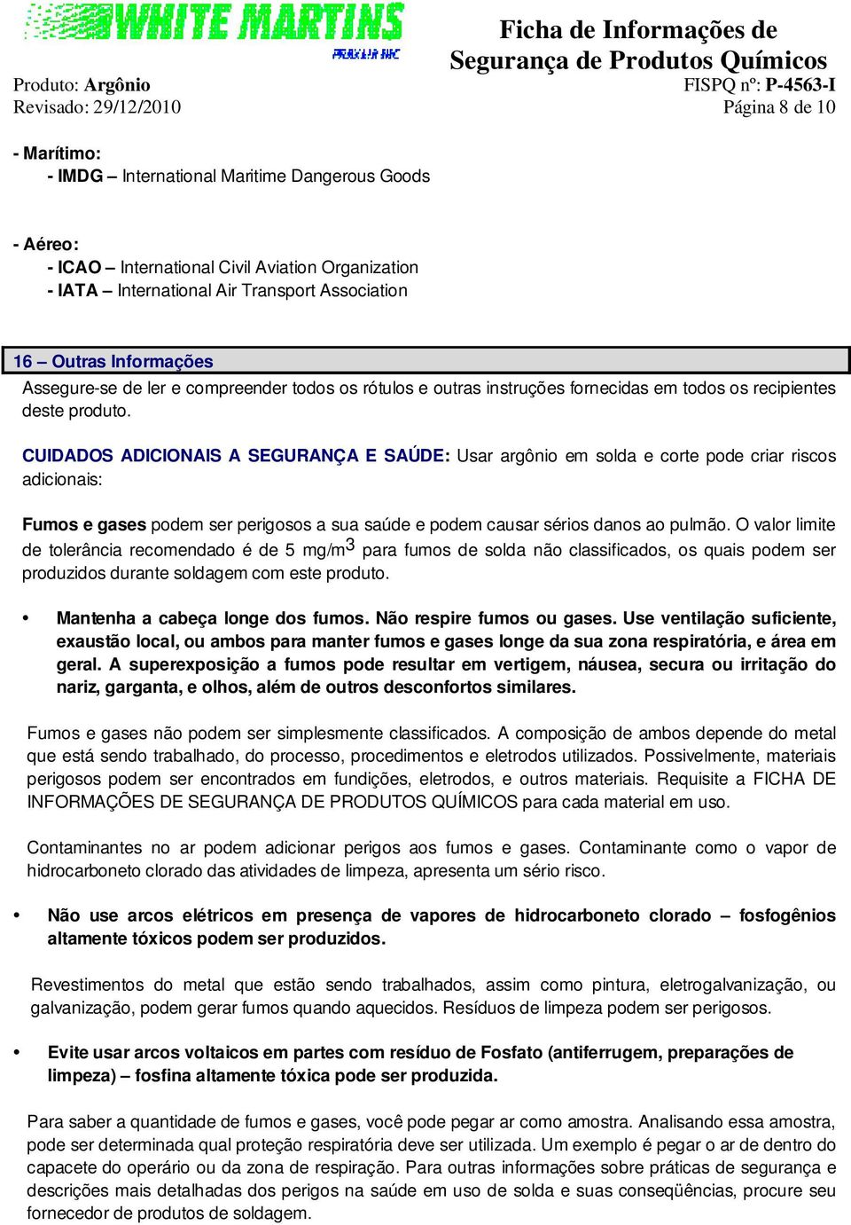 CUIDADOS ADICIONAIS A SEGURANÇA E SAÚDE: Usar argônio em solda e corte pode criar riscos adicionais: Fumos e gases podem ser perigosos a sua saúde e podem causar sérios danos ao pulmão.