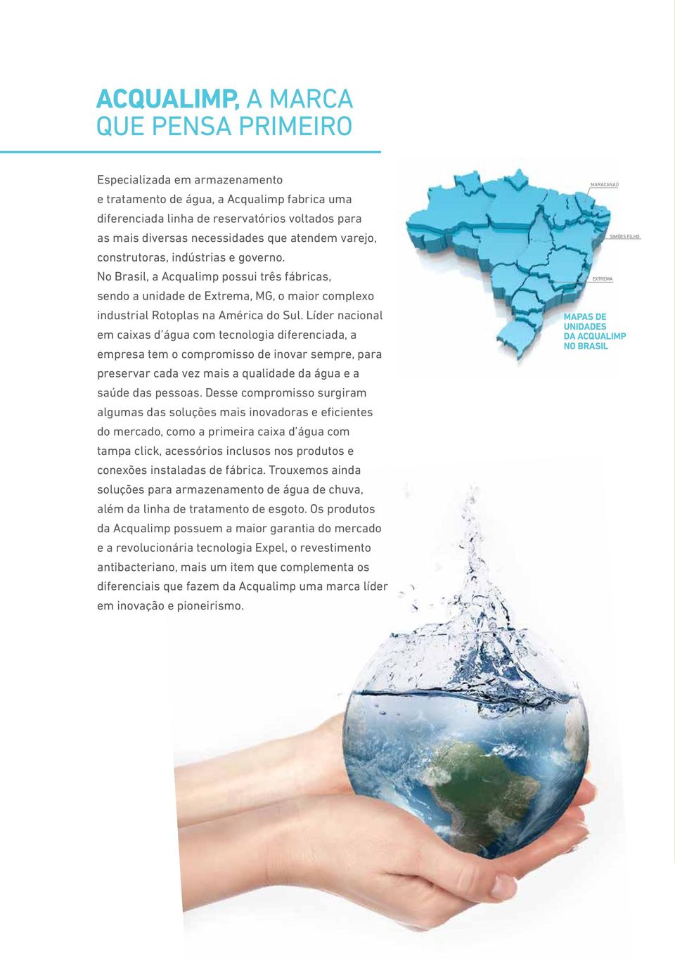 Líder nacional em caixas d água com tecnologia diferenciada, a empresa tem o compromisso de inovar sempre, para preservar cada vez mais a qualidade da água e a saúde das pessoas.