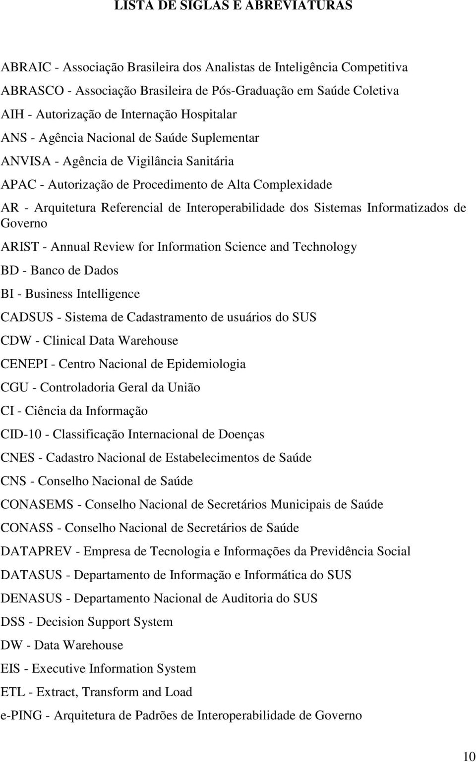 Interoperabilidade dos Sistemas Informatizados de Governo ARIST - Annual Review for Information Science and Technology BD - Banco de Dados BI - Business Intelligence CADSUS - Sistema de Cadastramento