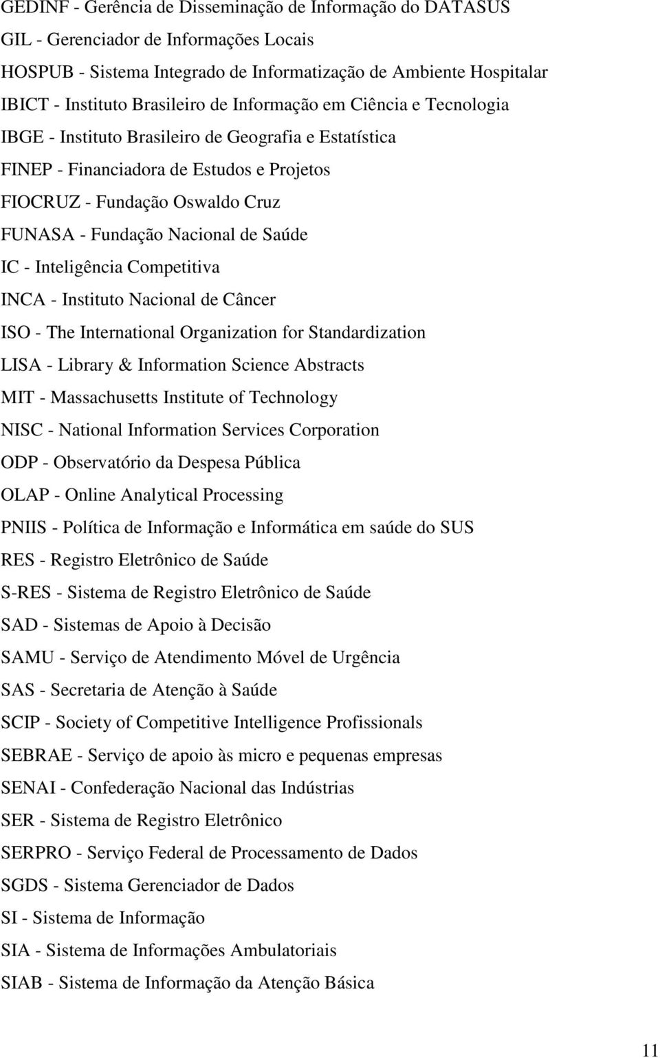 Saúde IC - Inteligência Competitiva INCA - Instituto Nacional de Câncer ISO - The International Organization for Standardization LISA - Library & Information Science Abstracts MIT - Massachusetts