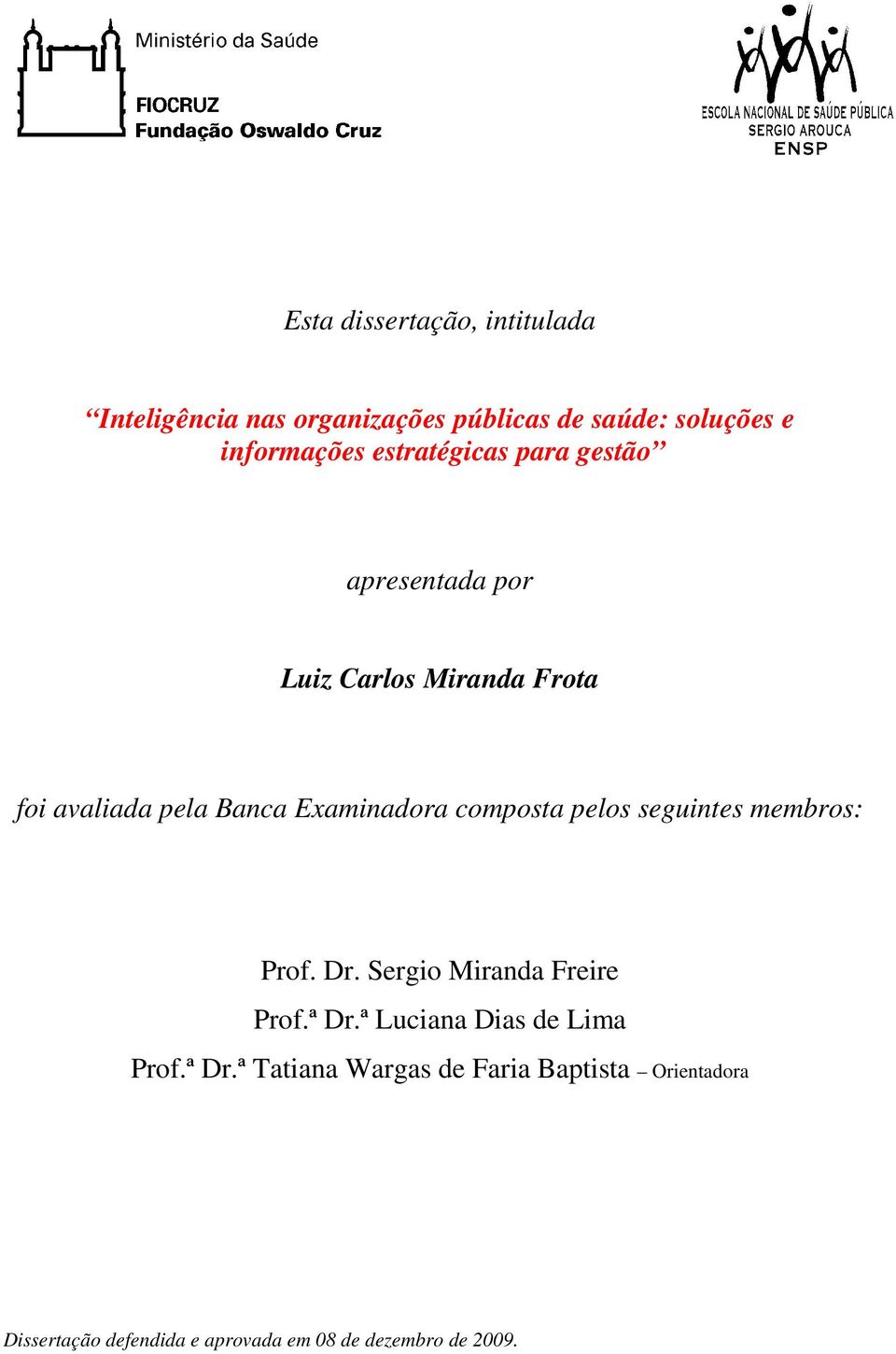 composta pelos seguintes membros: Prof. Dr. Sergio Miranda Freire Prof.ª Dr.ª Luciana Dias de Lima Prof.