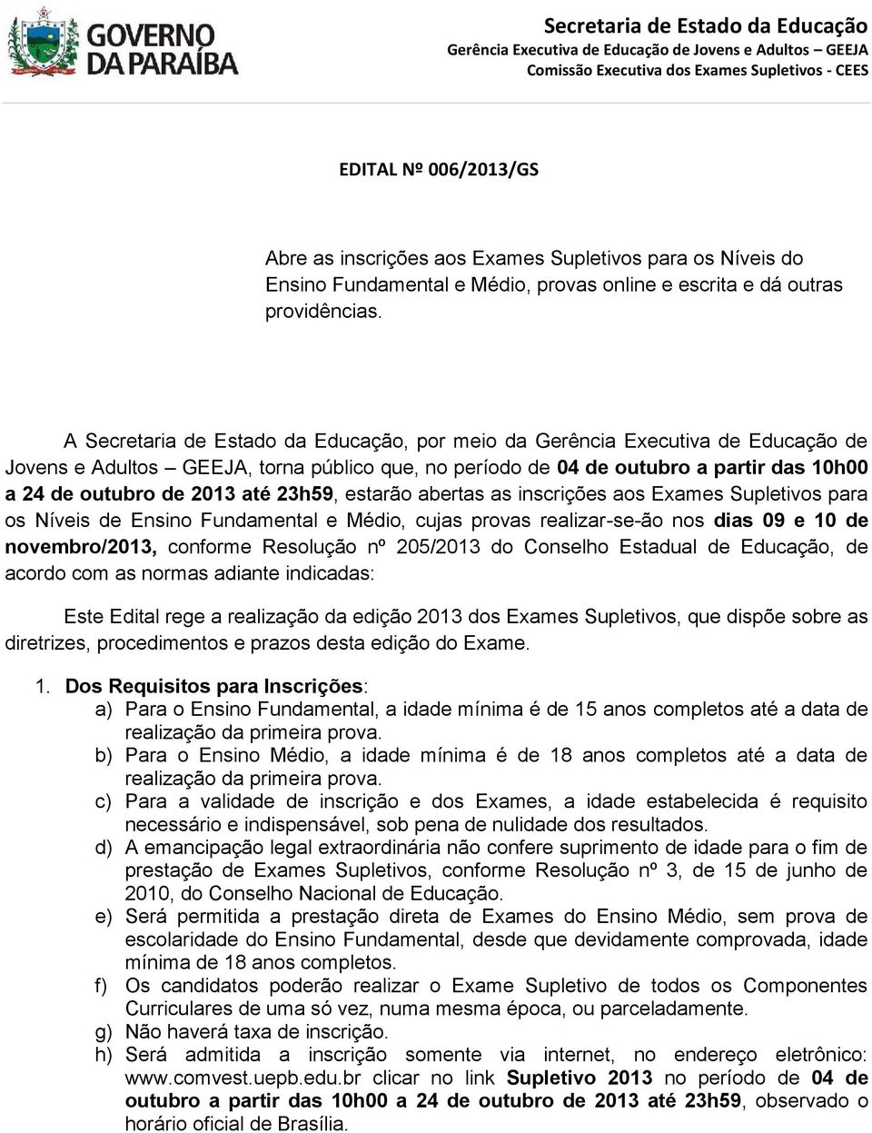 A Secretaria de Estado da Educação, por meio da Gerência Executiva de Educação de Jovens e Adultos GEEJA, torna público que, no período de 04 de outubro a partir das 10h00 a 24 de outubro de 2013 até