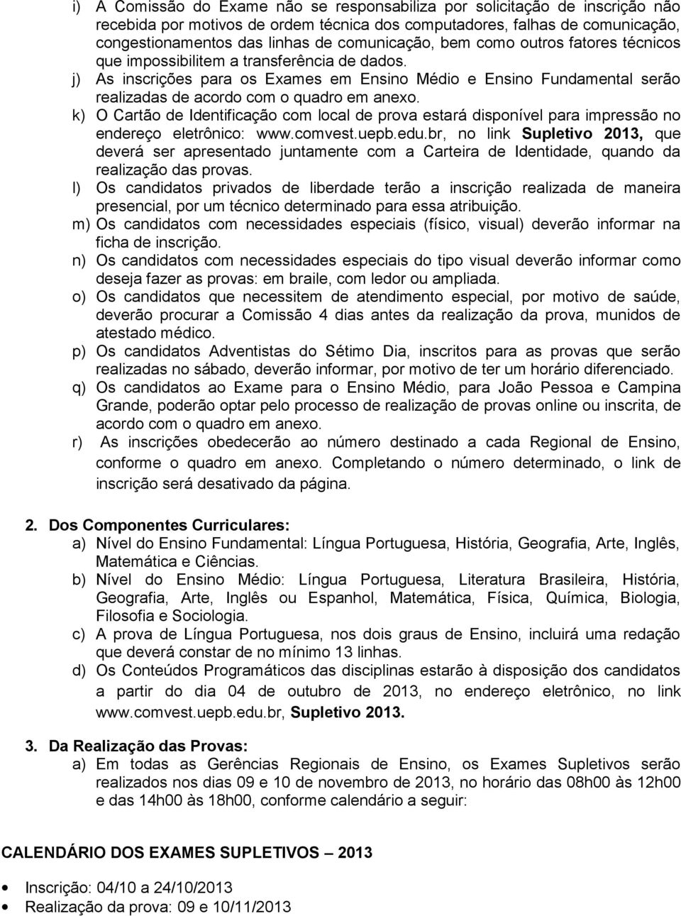 j) As inscrições para os Exames em Ensino Médio e Ensino Fundamental serão realizadas de acordo com o quadro em anexo.