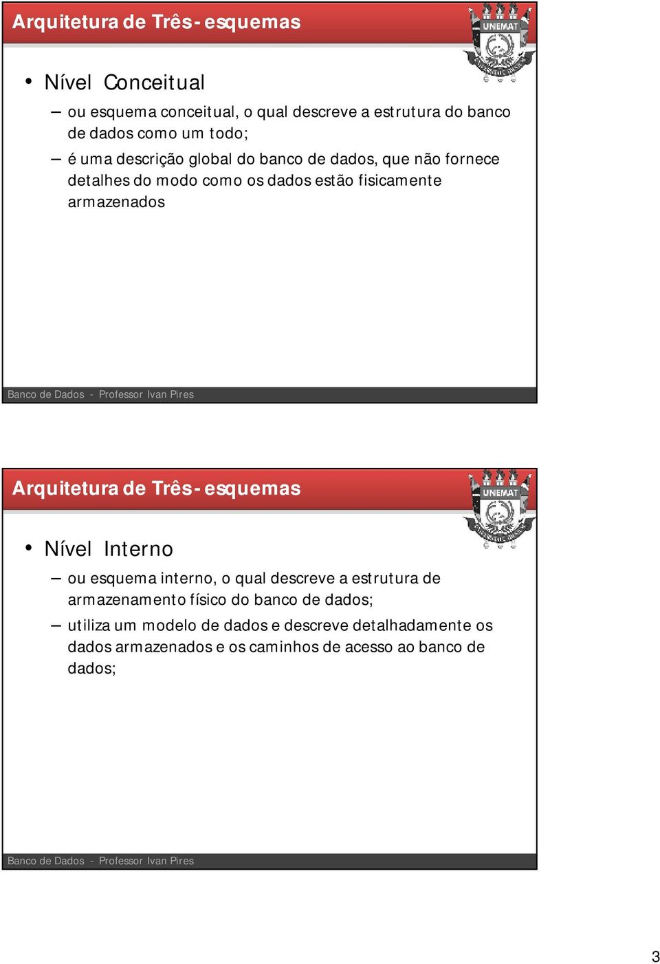 Arquitetura de Três -esquemas Nível Interno ou esquema interno, o qual descreve a estrutura de armazenamento físico do banco