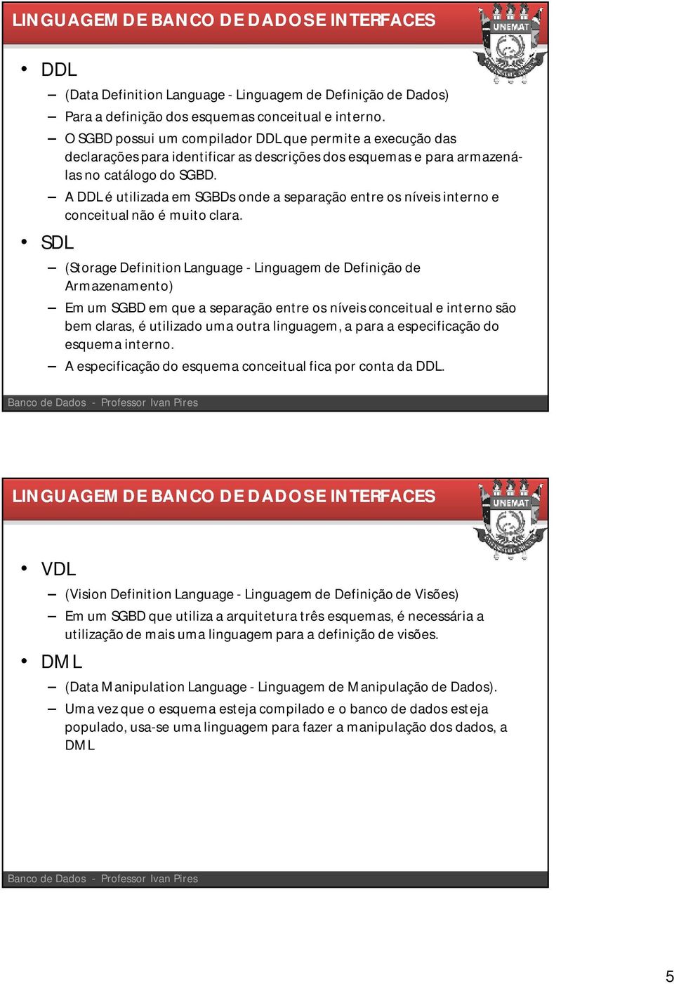 A DDL é utilizada em SGBDsonde a separação entre os níveis interno e conceitual não é muito clara.