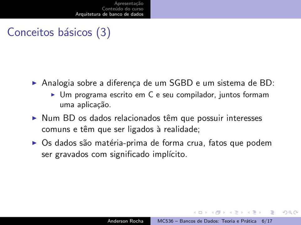 Num BD os dados relacionados têm que possuir interesses comuns e têm que ser ligados à realidade; Os