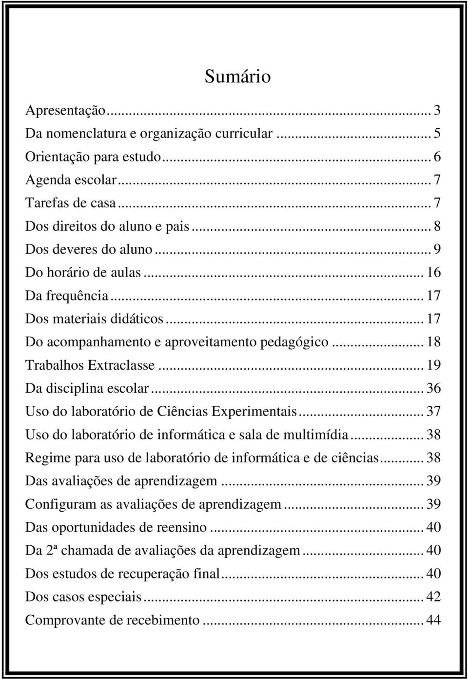 .. 36 Uso do laboratório de Ciências Experimentais... 37 Uso do laboratório de informática e sala de multimídia... 38 Regime para uso de laboratório de informática e de ciências.