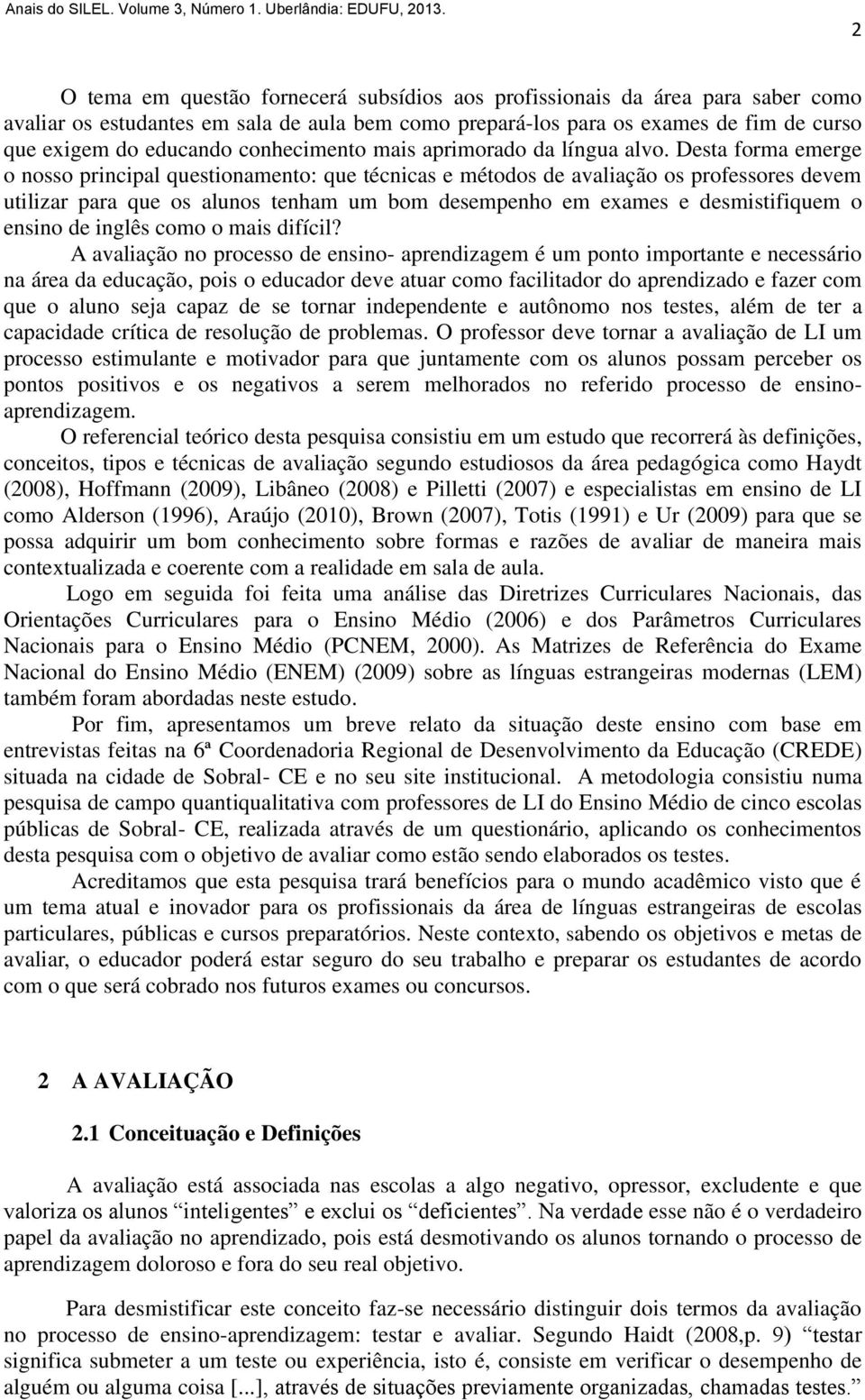 Desta forma emerge o nosso principal questionamento: que técnicas e métodos de avaliação os professores devem utilizar para que os alunos tenham um bom desempenho em exames e desmistifiquem o ensino