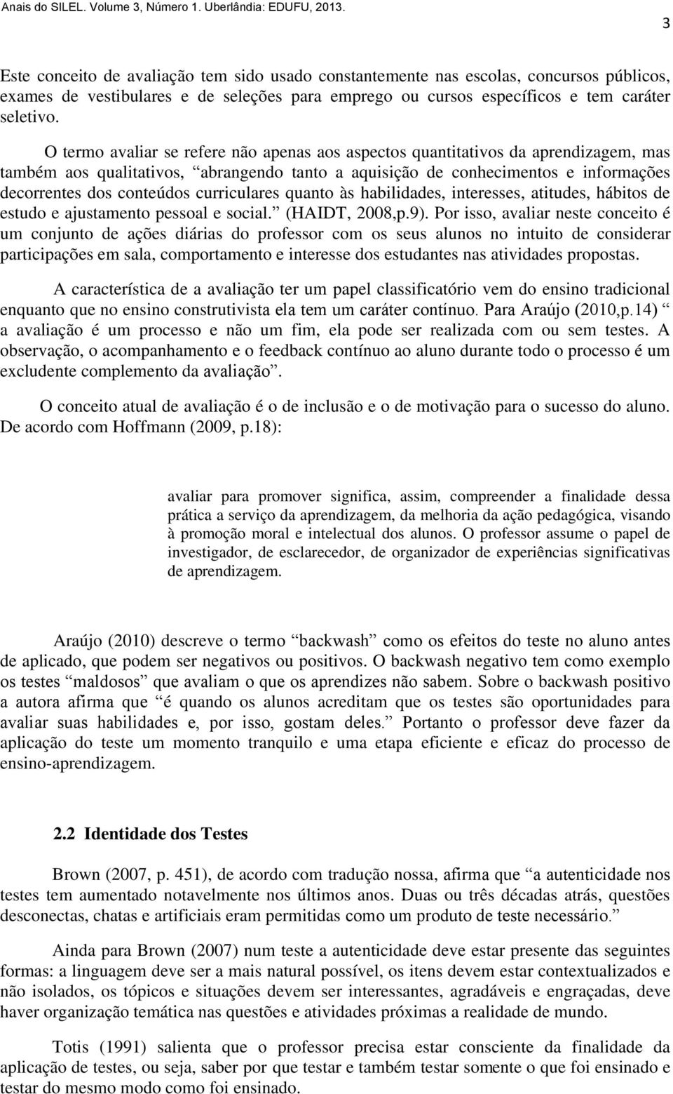 curriculares quanto às habilidades, interesses, atitudes, hábitos de estudo e ajustamento pessoal e social. (HAIDT, 2008,p.9).