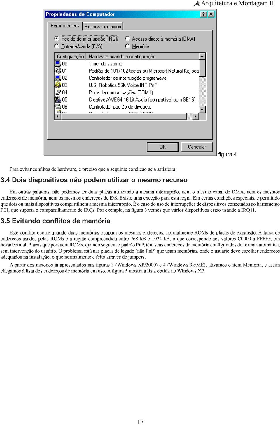 nem os mesmos endereços de E/S. Existe uma exceção para esta regra. Em certas condições especiais, é permitido que dois ou mais dispositivos compartilhem a mesma interrupção.