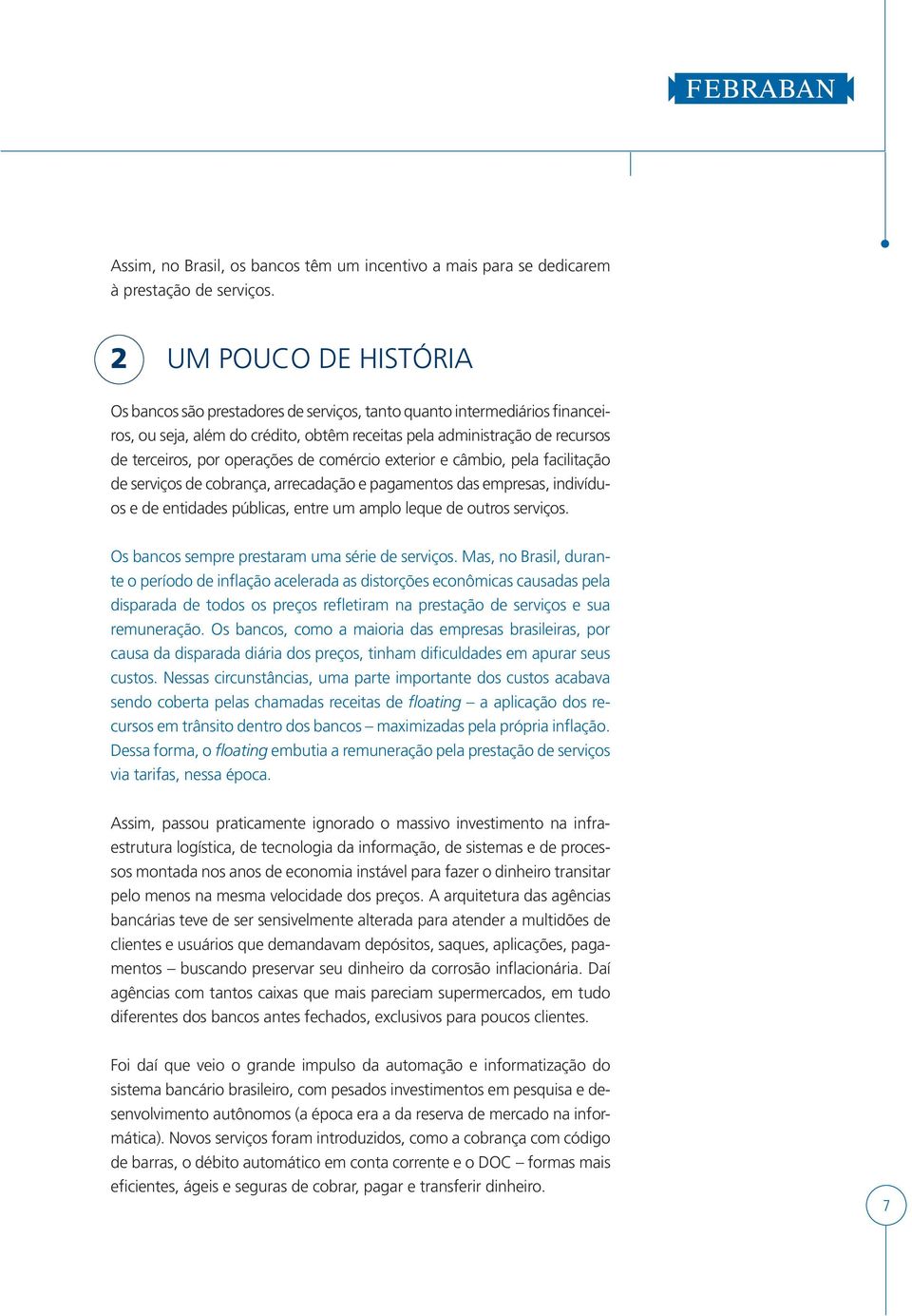 operações de comércio exterior e câmbio, pela facilitação de serviços de cobrança, arrecadação e pagamentos das empresas, indivíduos e de entidades públicas, entre um amplo leque de outros serviços.