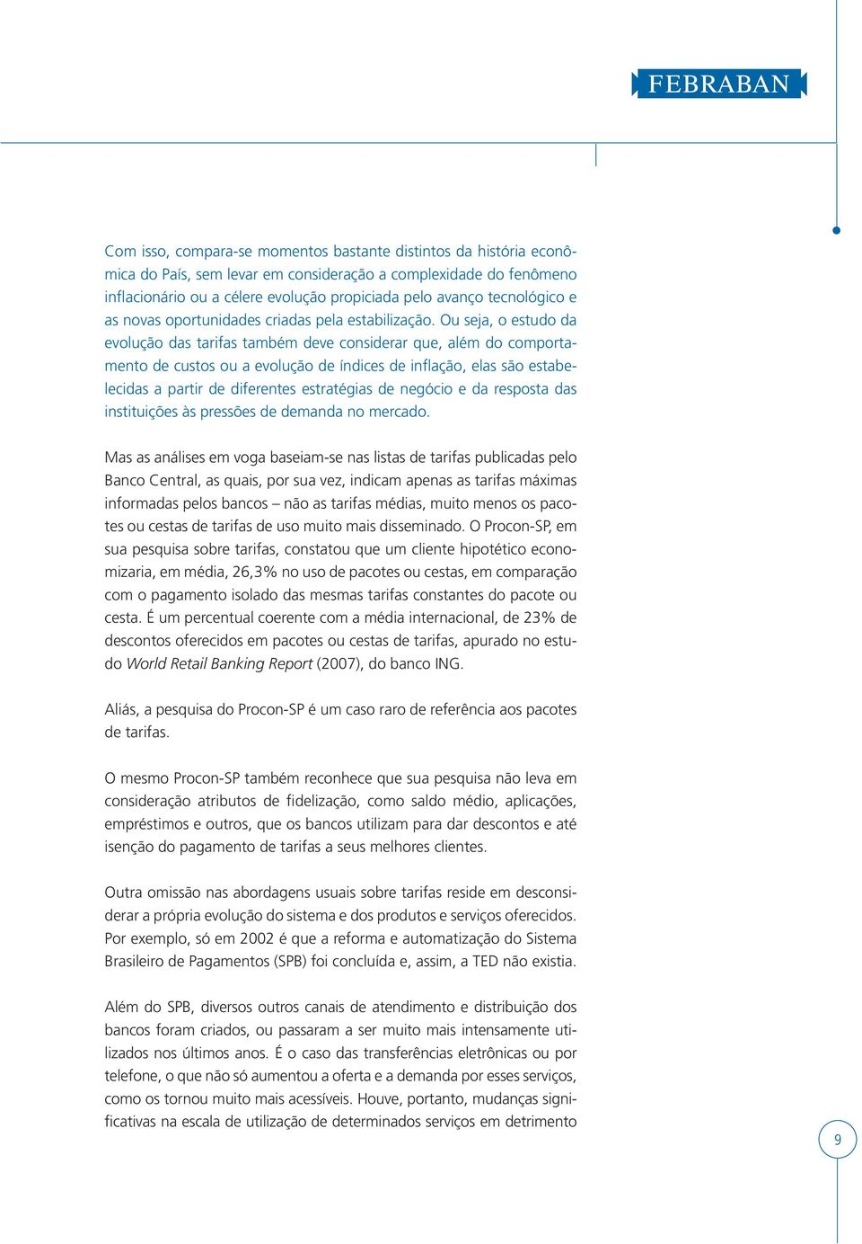 Ou seja, o estudo da evolução das tarifas também deve considerar que, além do comportamento de custos ou a evolução de índices de inflação, elas são estabelecidas a partir de diferentes estratégias