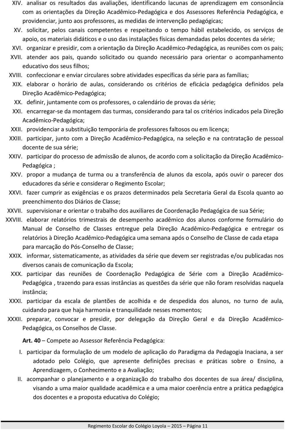 solicitar, pelos canais competentes e respeitando o tempo hábil estabelecido, os serviços de apoio, os materiais didáticos e o uso das instalações físicas demandadas pelos docentes da série; XVI.