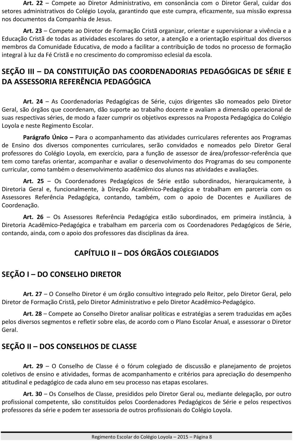 23 Compete ao Diretor de Formação Cristã organizar, orientar e supervisionar a vivência e a Educação Cristã de todas as atividades escolares do setor, a atenção e a orientação espiritual dos diversos