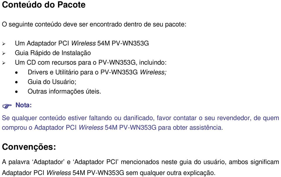 Nota: Se qualquer conteúdo estiver faltando ou danificado, favor contatar o seu revendedor, de quem comprou o Adaptador PCI Wireless 54M PV-WN353G para