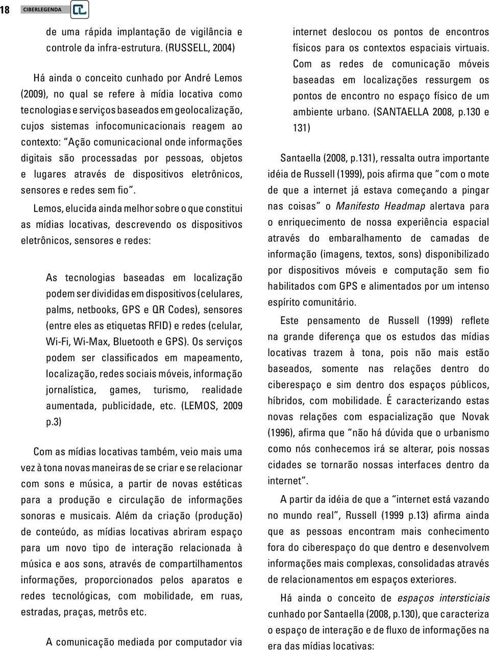 reagem ao contexto: Ação comunicacional onde informações digitais são processadas por pessoas, objetos e lugares através de dispositivos eletrônicos, sensores e redes sem fio.