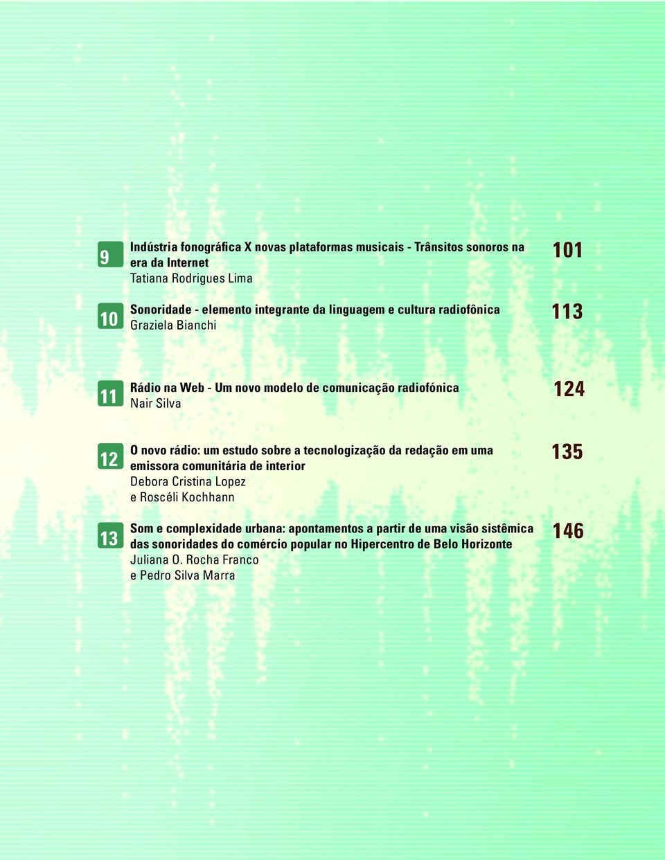 sobre a tecnologização da redação em uma emissora comunitária de interior Debora Cristina Lopez e Roscéli Kochhann 12 135 13 Som e complexidade urbana: