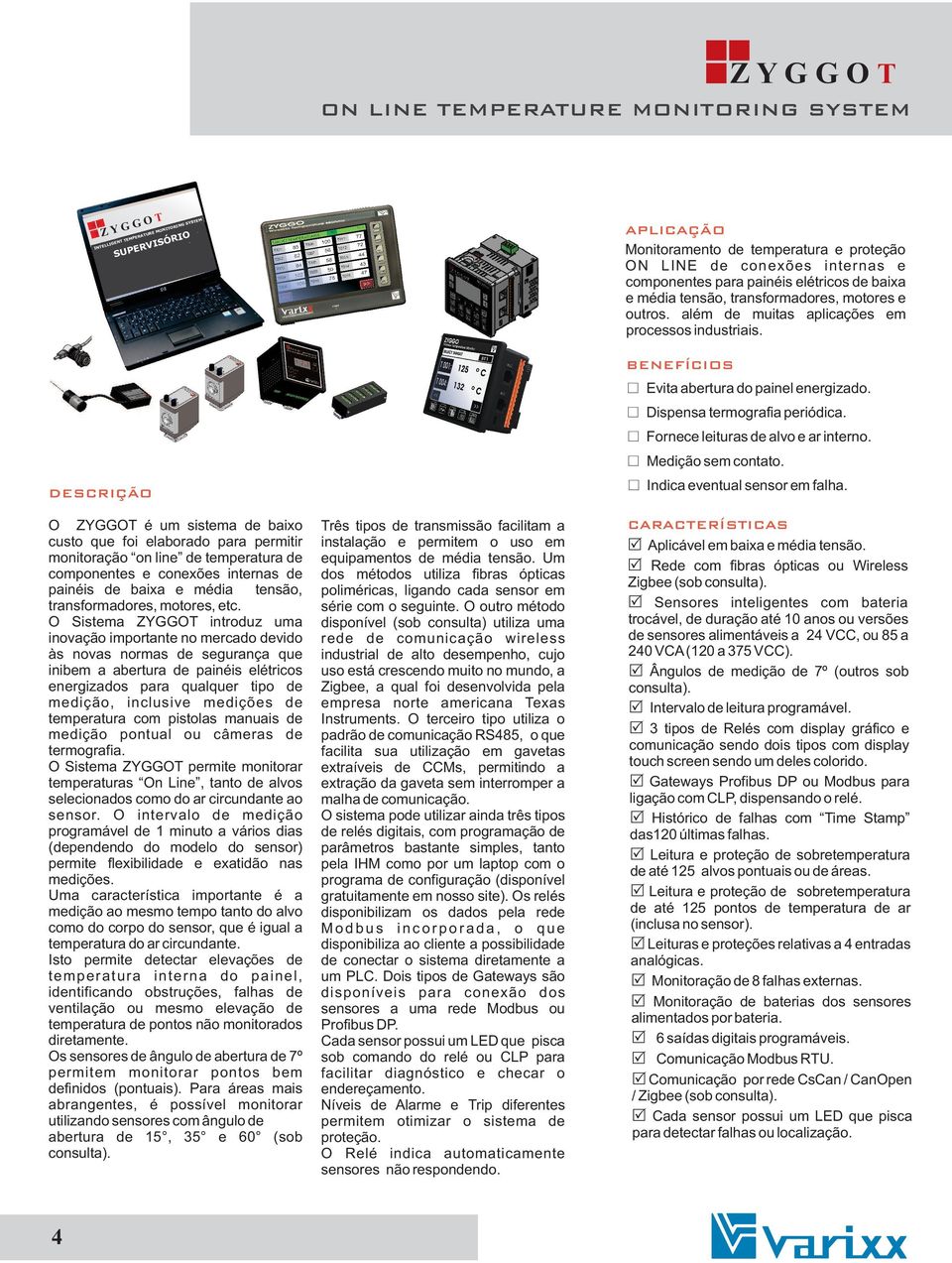 elétricos de baixa e média tensão, transformadores, motores e outros. além de muitas aplicações em processos industriais.