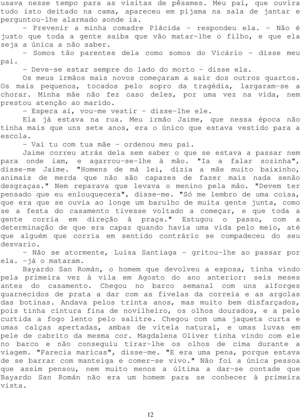 - Somos tão parentes dela como somos do Vicário - disse meu pai. - Deve-se estar sempre do lado do morto - disse ela. Os meus irmãos mais novos começaram a sair dos outros quartos.