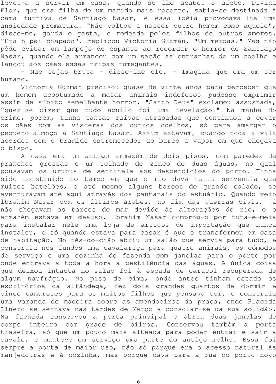 "Não voltou a nascer outro homem como aquele", disse-me, gorda e gasta, e rodeada pelos filhos de outros amores. "Era o pai chapado", replicou Victoria Guzmán. "Um merdas.