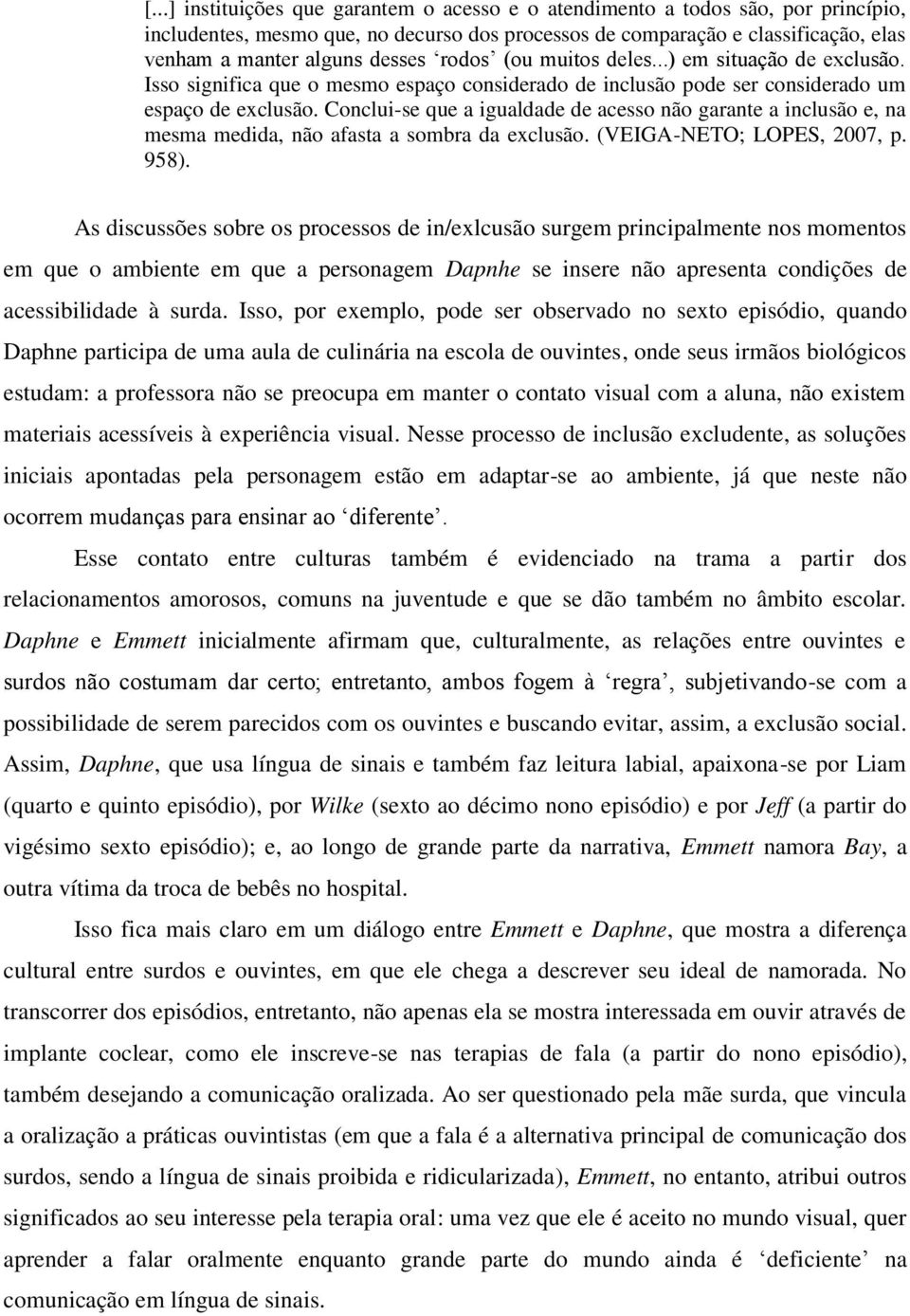 Conclui-se que a igualdade de acesso não garante a inclusão e, na mesma medida, não afasta a sombra da exclusão. (VEIGA-NETO; LOPES, 2007, p. 958).