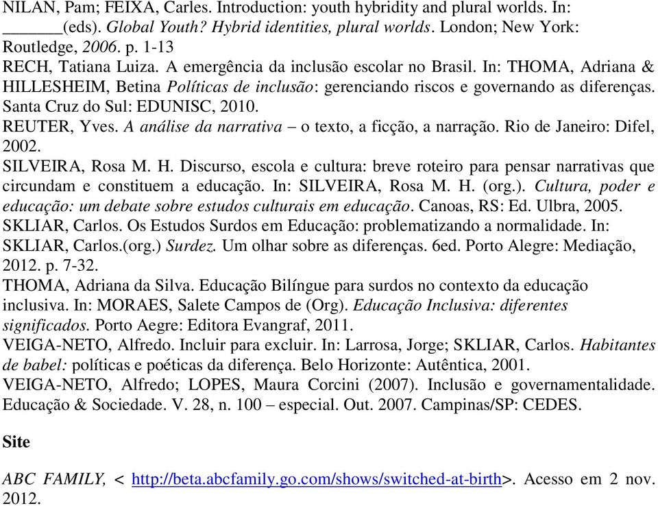 REUTER, Yves. A análise da narrativa o texto, a ficção, a narração. Rio de Janeiro: Difel, 2002. SILVEIRA, Rosa M. H.