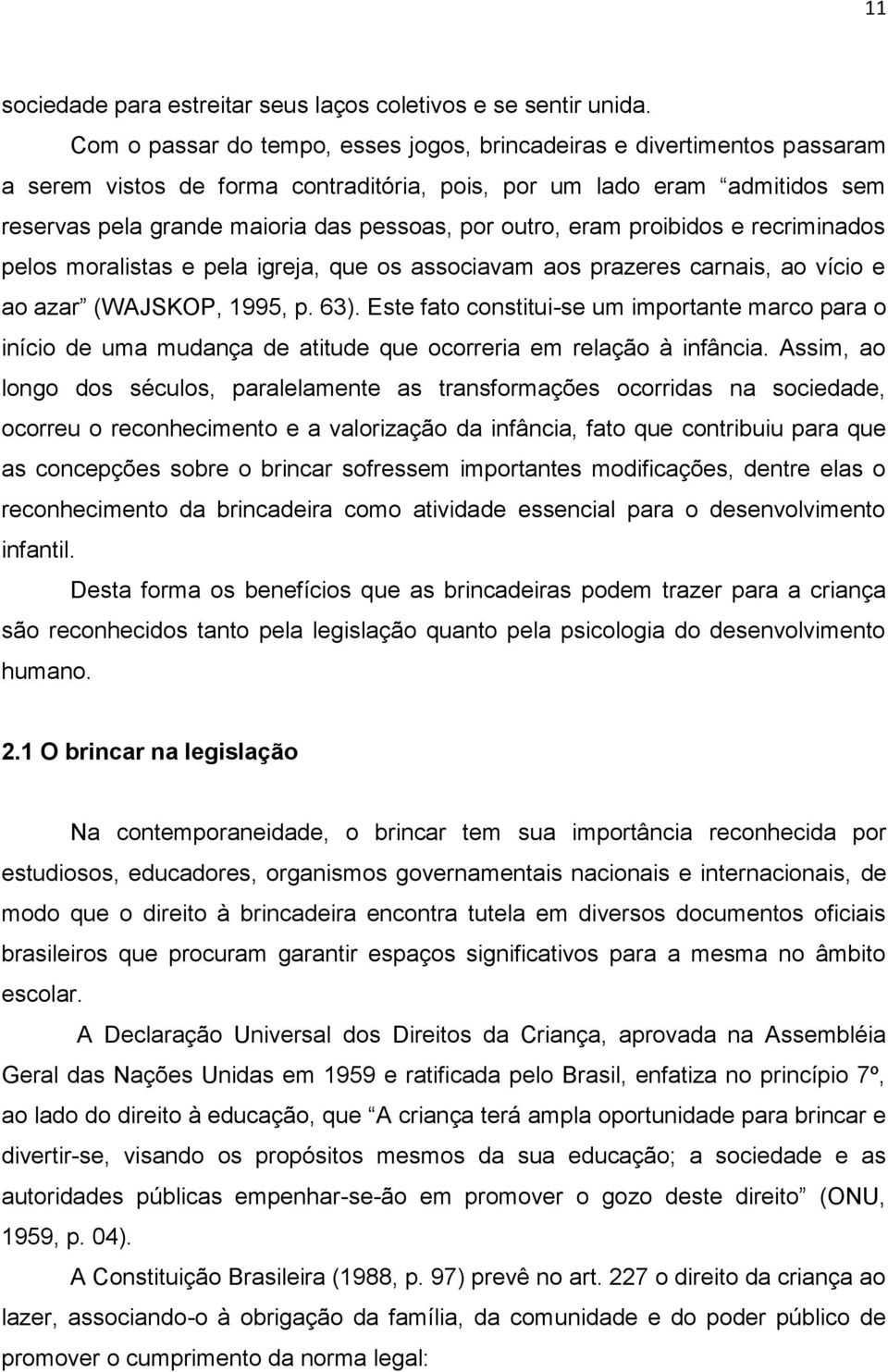 outro, eram proibidos e recriminados pelos moralistas e pela igreja, que os associavam aos prazeres carnais, ao vício e ao azar (WAJSKOP, 1995, p. 63).