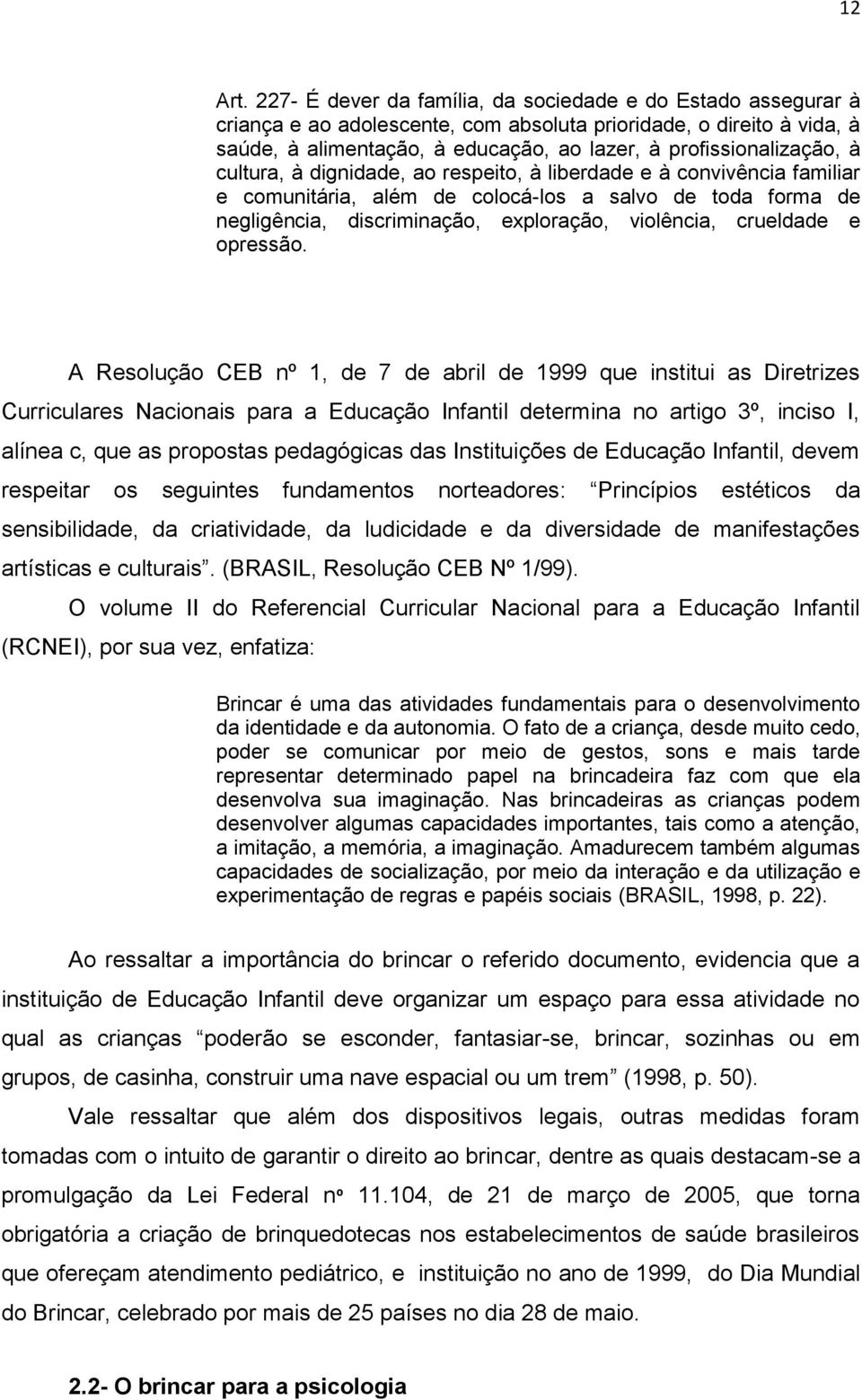 à cultura, à dignidade, ao respeito, à liberdade e à convivência familiar e comunitária, além de colocá-los a salvo de toda forma de negligência, discriminação, exploração, violência, crueldade e