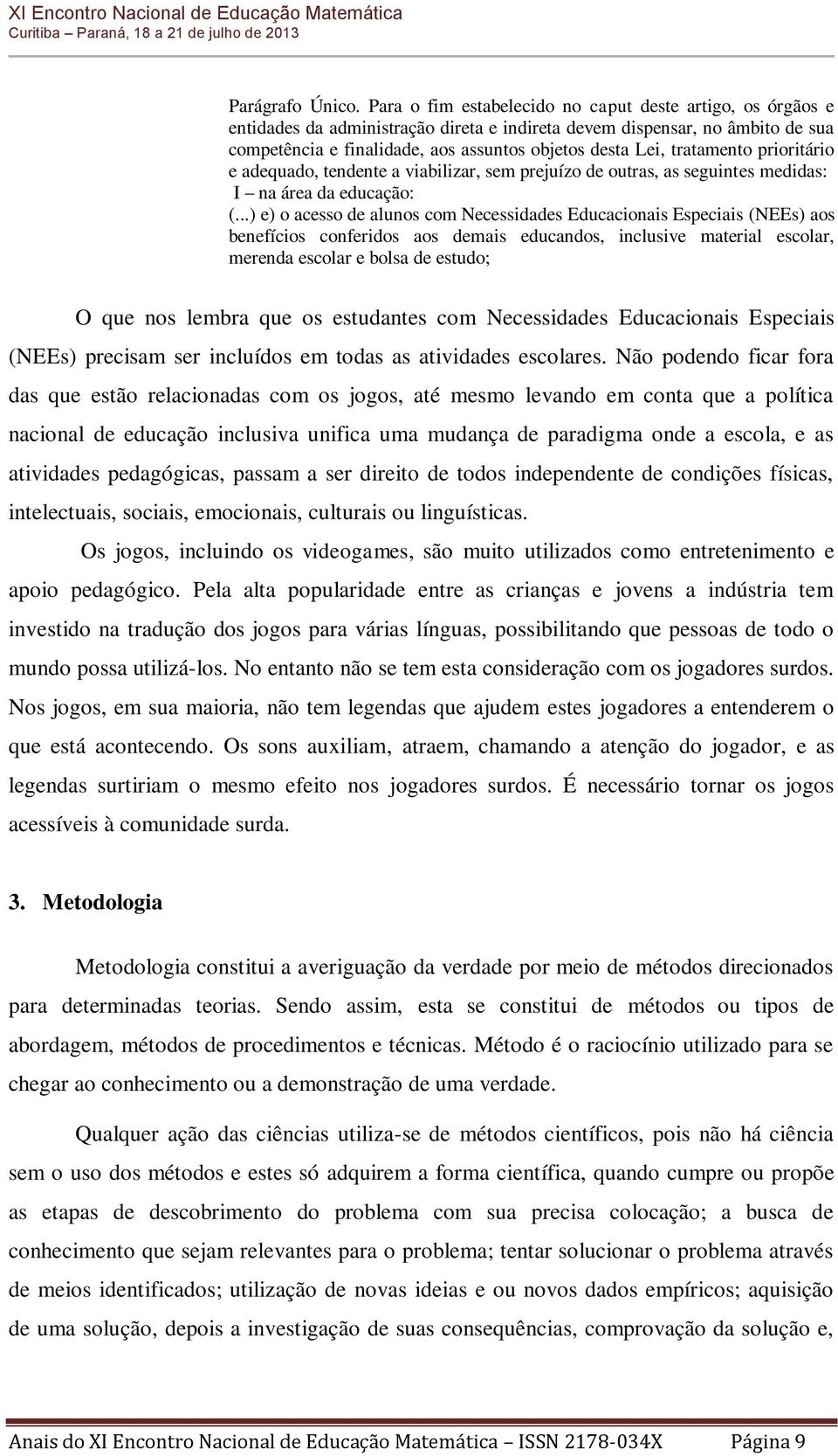 tratamento prioritário e adequado, tendente a viabilizar, sem prejuízo de outras, as seguintes medidas: I na área da educação: (.