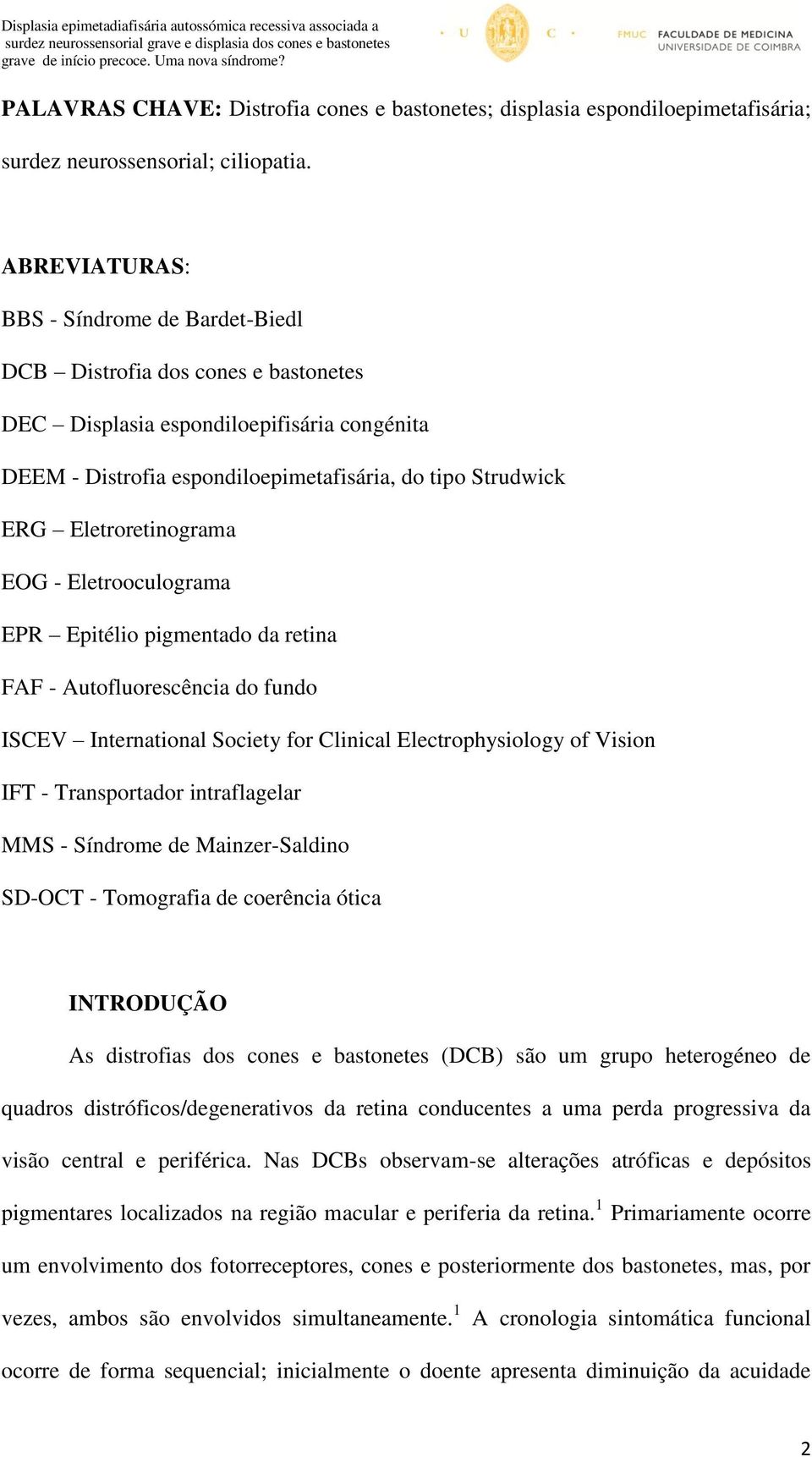 Eletroretinograma EOG - Eletrooculograma EPR Epitélio pigmentado da retina FAF - Autofluorescência do fundo ISCEV International Society for Clinical Electrophysiology of Vision IFT - Transportador