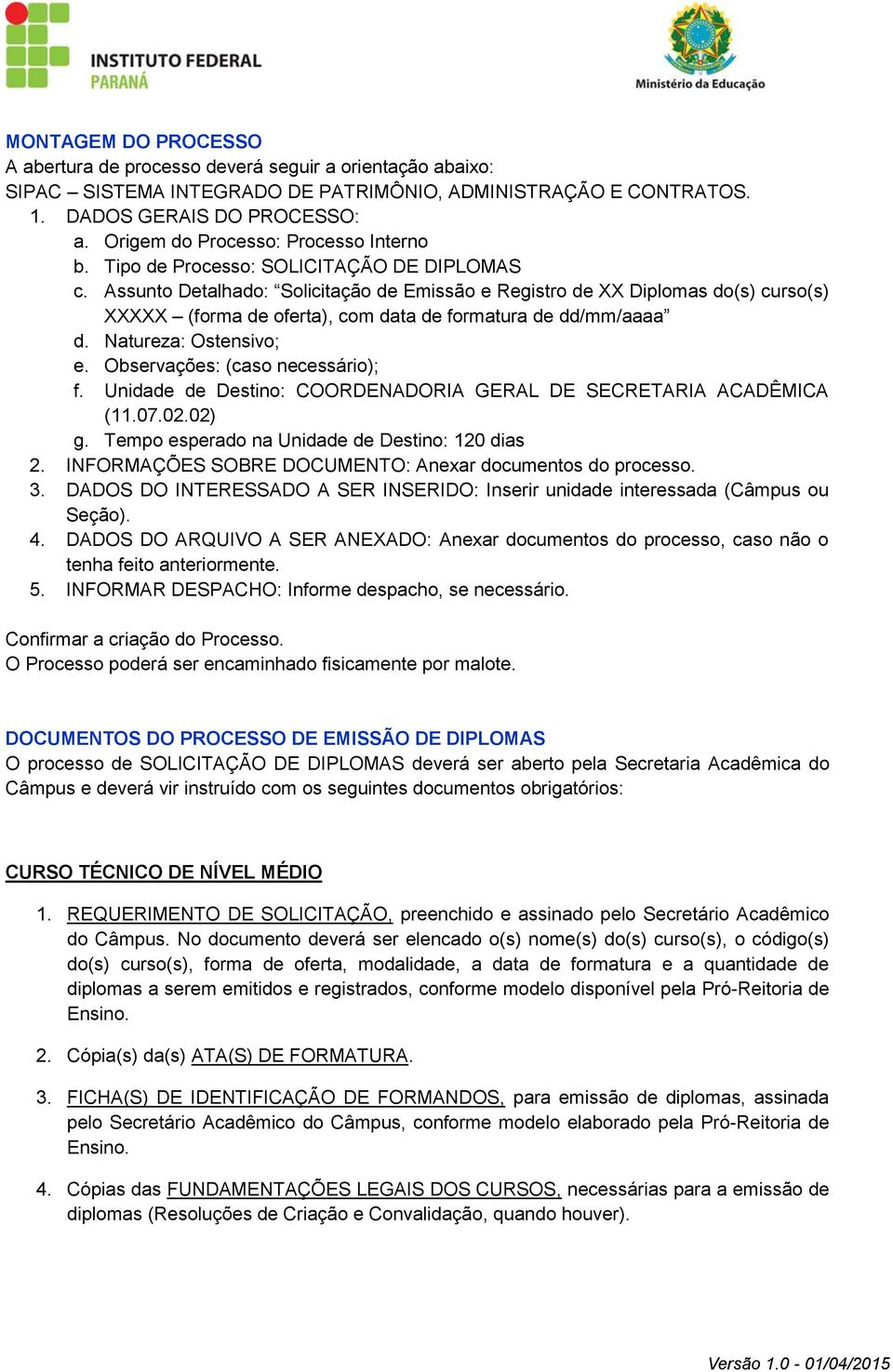 Assunto Detalhado: Solicitação de Emissão e Registro de XX Diplomas do(s) curso(s) XXXXX (forma de oferta), com data de formatura de dd/mm/aaaa d. Natureza: Ostensivo; e.