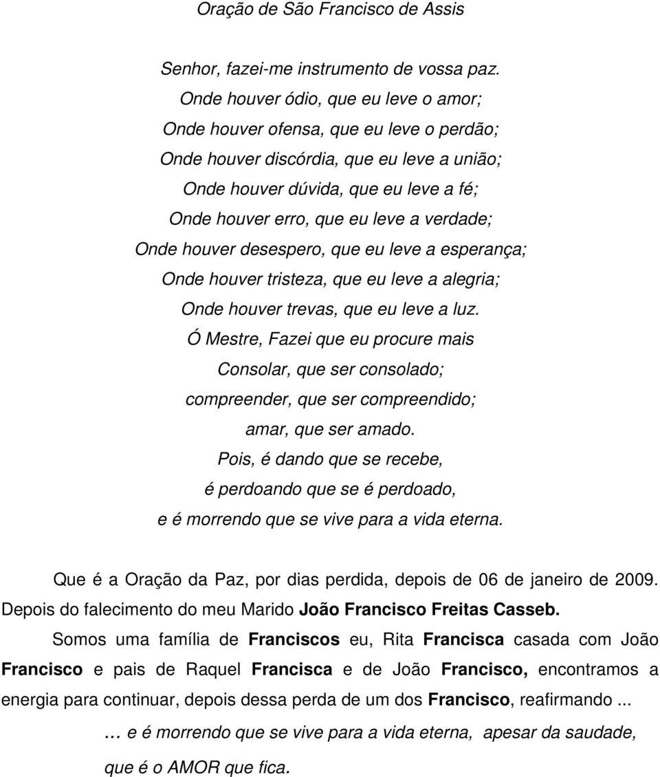 verdade; Onde houver desespero, que eu leve a esperança; Onde houver tristeza, que eu leve a alegria; Onde houver trevas, que eu leve a luz.