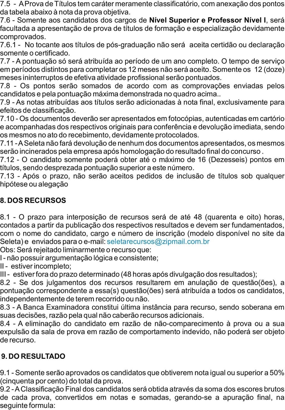 7.7 - A pontuação só será atribuída ao período de um ano completo. O tempo de serviço em períodos distintos para completar os 12 meses não será aceito.