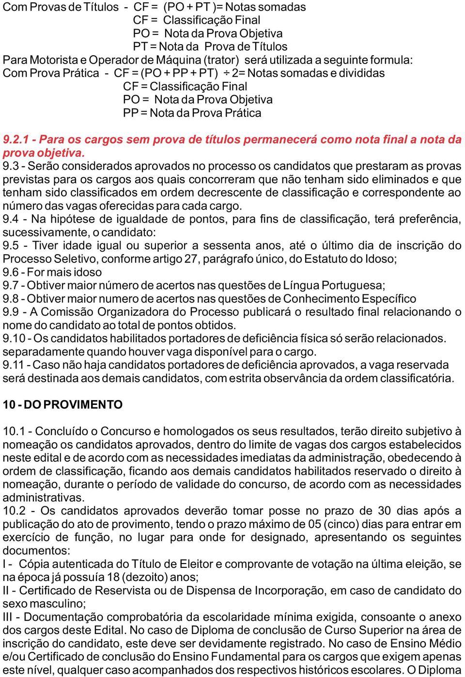 9.3 - Serão considerados aprovados no processo os candidatos que prestaram as provas previstas para os cargos aos quais concorreram que não tenham sido eliminados e que tenham sido classificados em