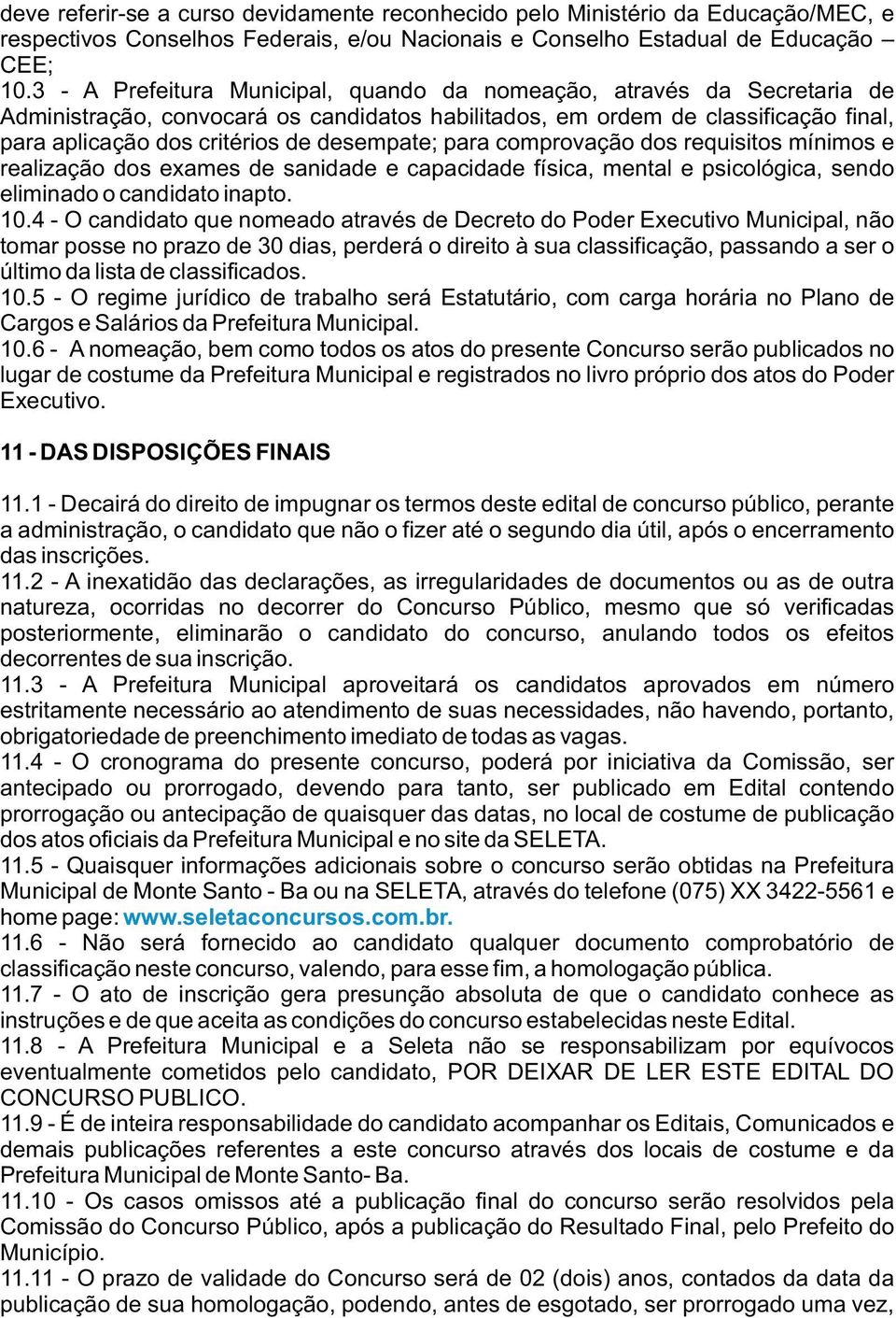 desempate; para comprovação dos requisitos mínimos e realização dos exames de sanidade e capacidade física, mental e psicológica, sendo eliminado o candidato inapto. 10.