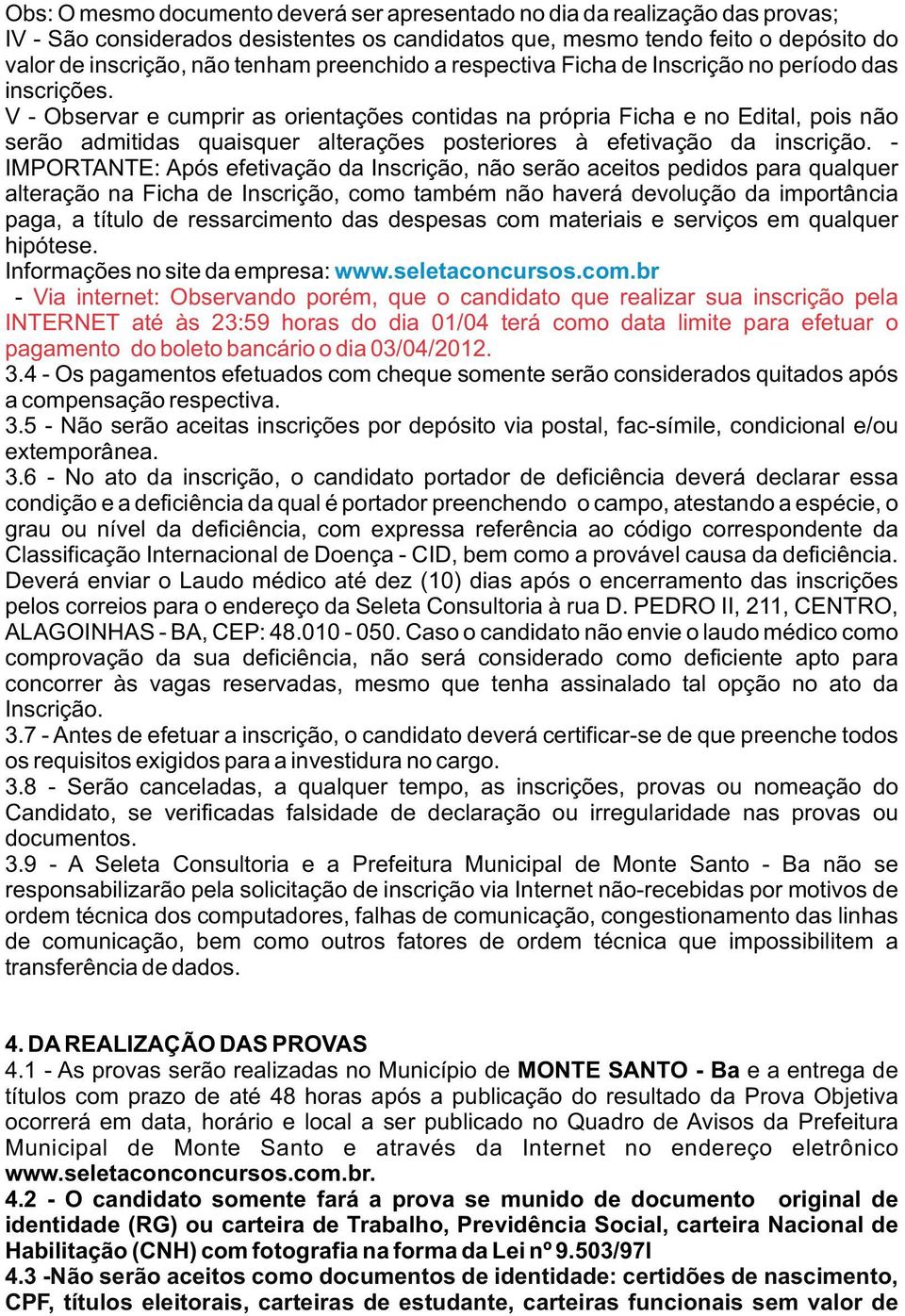 V - Observar e cumprir as orientações contidas na própria Ficha e no Edital, pois não serão admitidas quaisquer alterações posteriores à efetivação da inscrição.