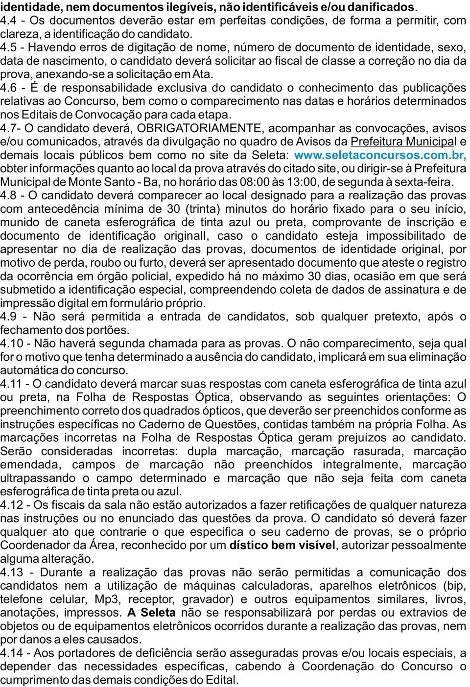 5 - Havendo erros de digitação de nome, número de documento de identidade, sexo, data de nascimento, o candidato deverá solicitar ao fiscal de classe a correção no dia da prova, anexando-se a